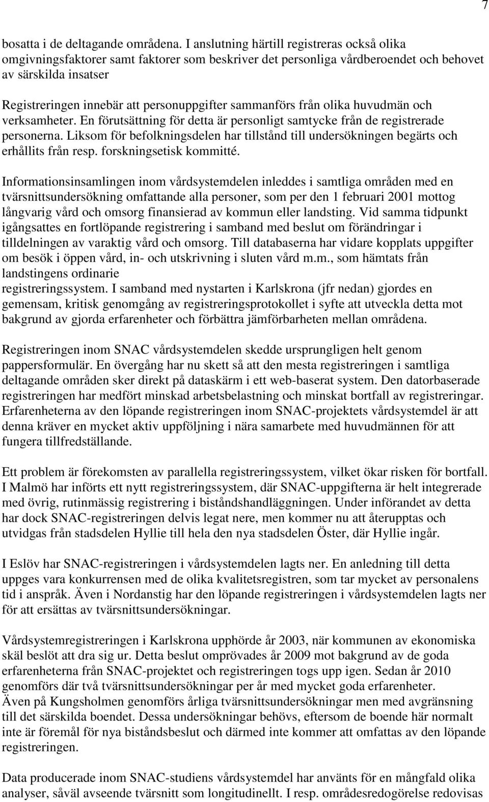 sammanförs från olika huvudmän och verksamheter. En förutsättning för detta är personligt samtycke från de registrerade personerna.