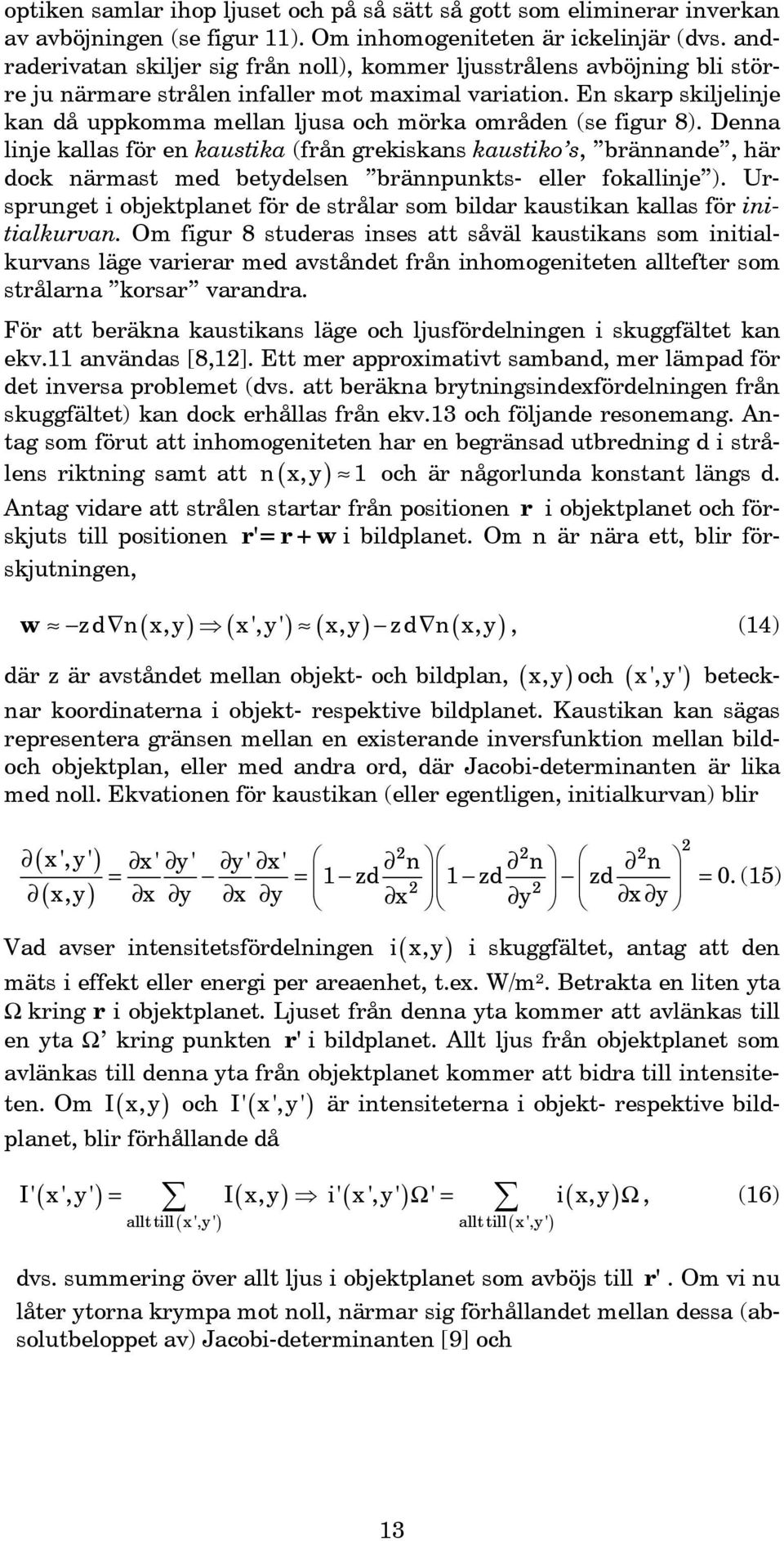 En skarp skiljelinje kan då uppkomma mellan ljusa och mörka områden (se figur 8).