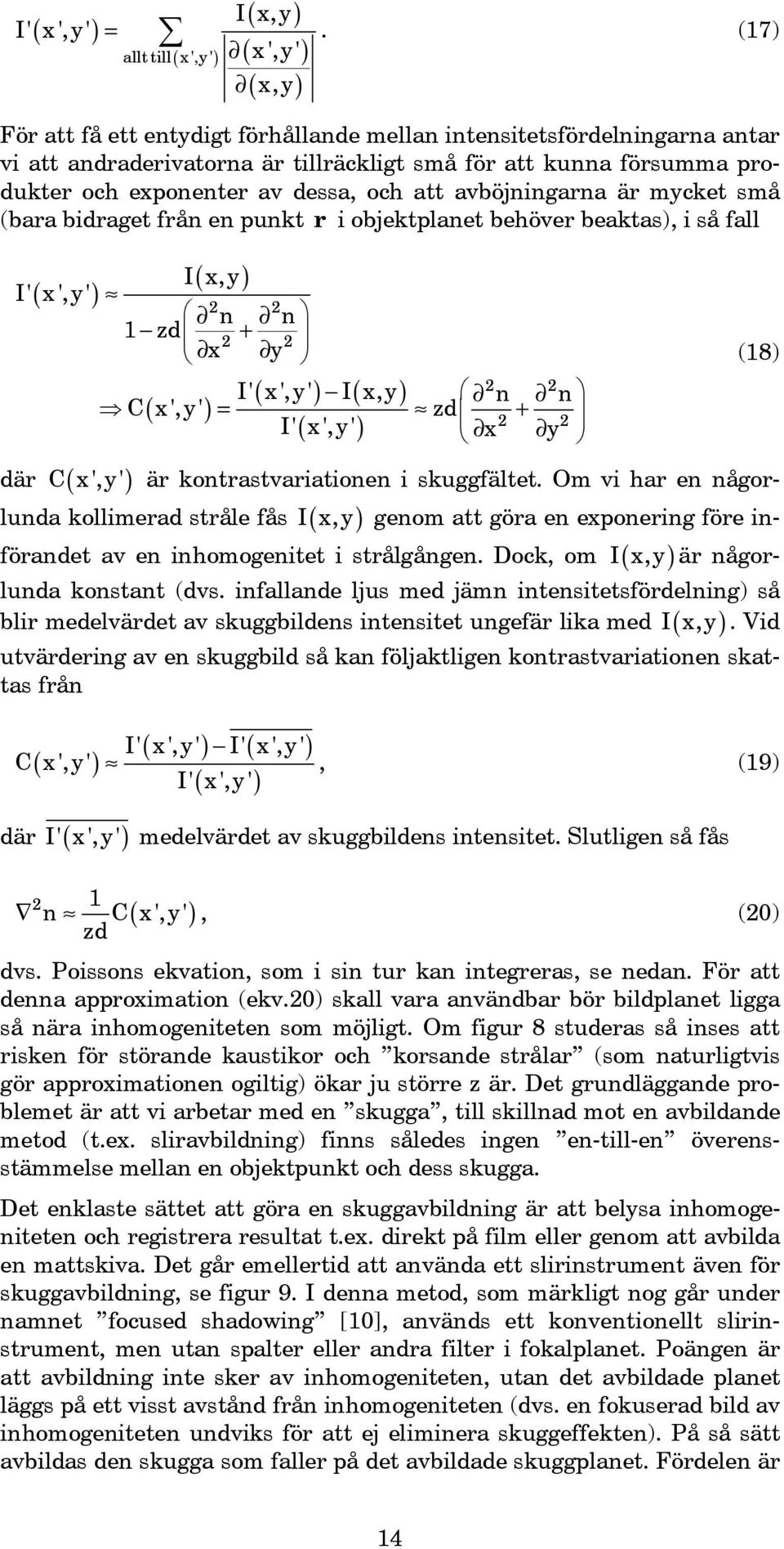 och att avböjningarna är mycket små (bara bidraget från en punkt r i objektplanet behöver beaktas), i så fall ( ) I' x',y' ( ) I x,y 2 2 n n 1 zd + 2 2 x y ( ) ( ) ( ) C( x',y' ) = I' x',y' + x y 2 2