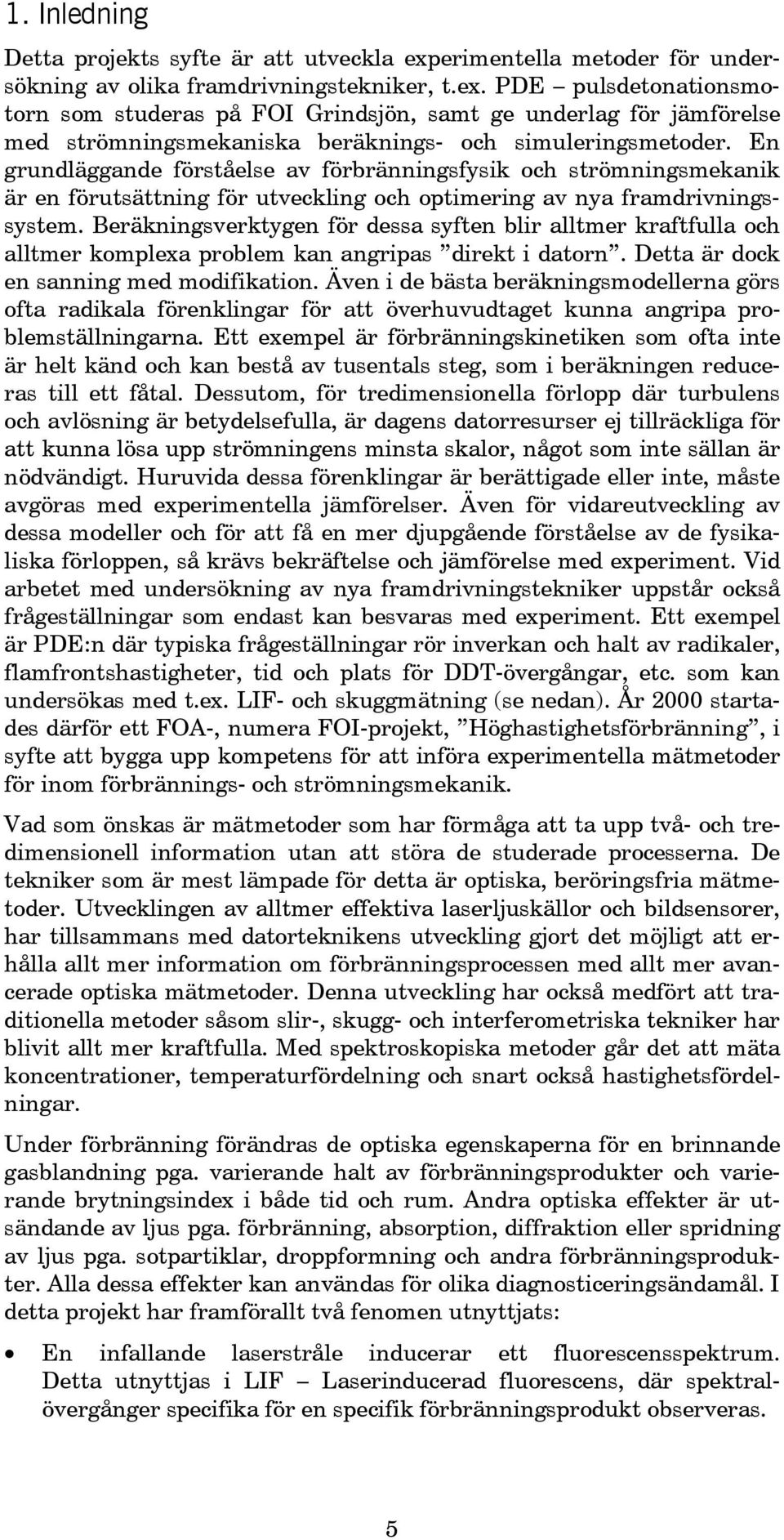 PDE pulsdetonationsmotorn som studeras på FOI Grindsjön, samt ge underlag för jämförelse med strömningsmekaniska beräknings- och simuleringsmetoder.