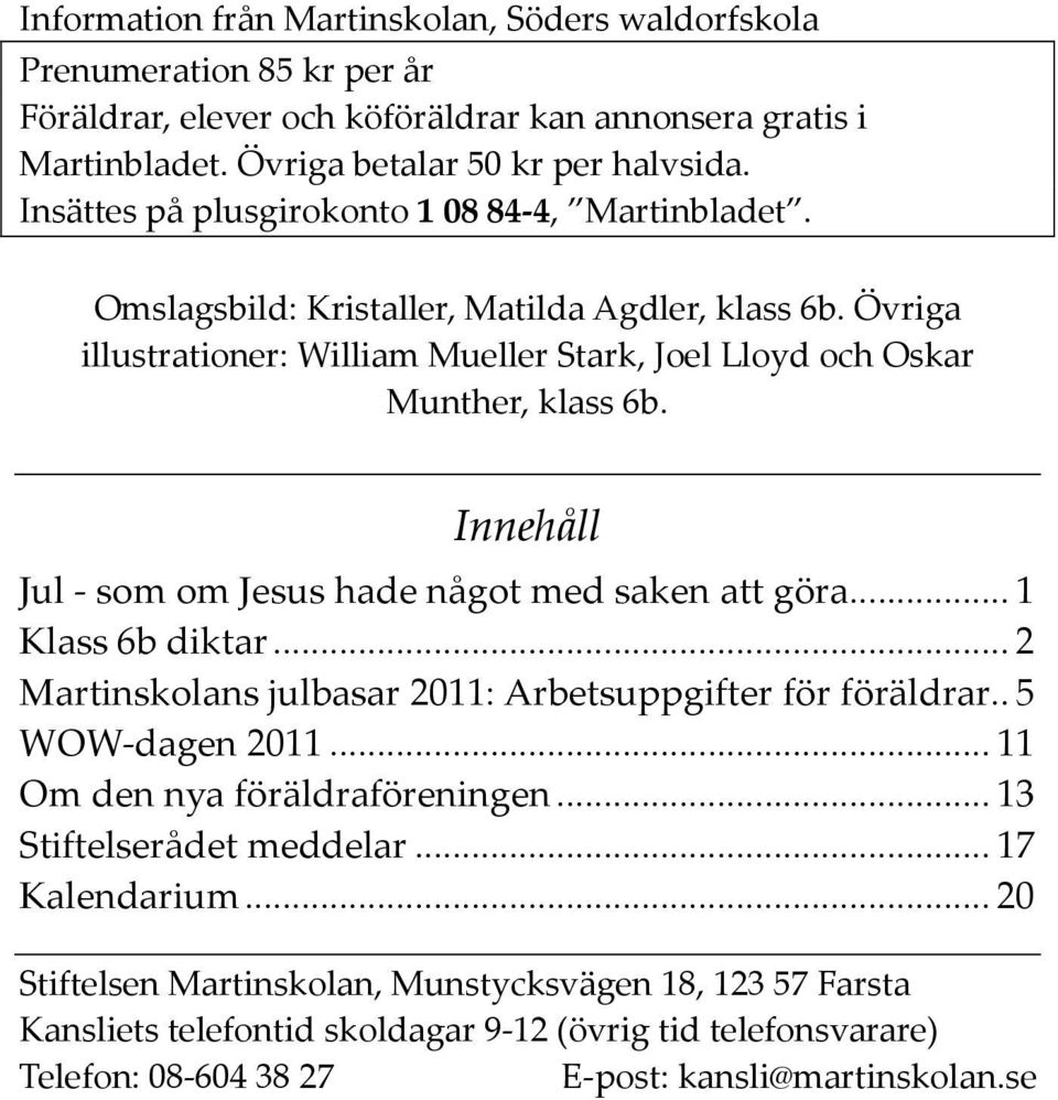 Innehåll Jul - som om Jesus hade något med saken att göra...1 Klass 6b diktar...2 Martinskolans julbasar 2011: Arbetsuppgifter för föräldrar..5 WOW-dagen 2011...11 Om den nya föräldraföreningen.