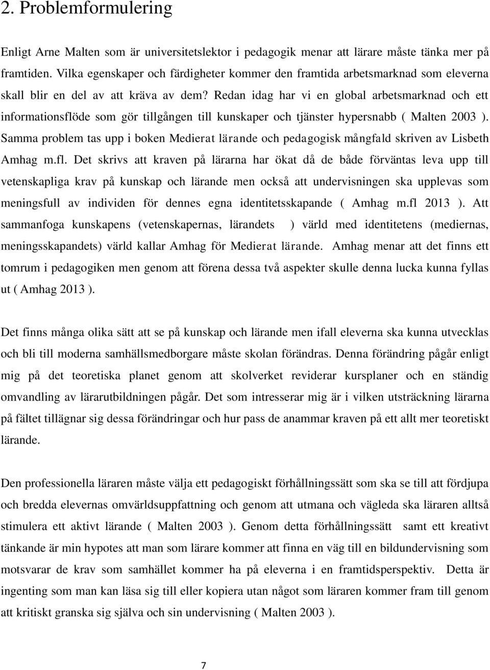 Redan idag har vi en global arbetsmarknad och ett informationsflöde som gör tillgången till kunskaper och tjänster hypersnabb ( Malten 2003 ).