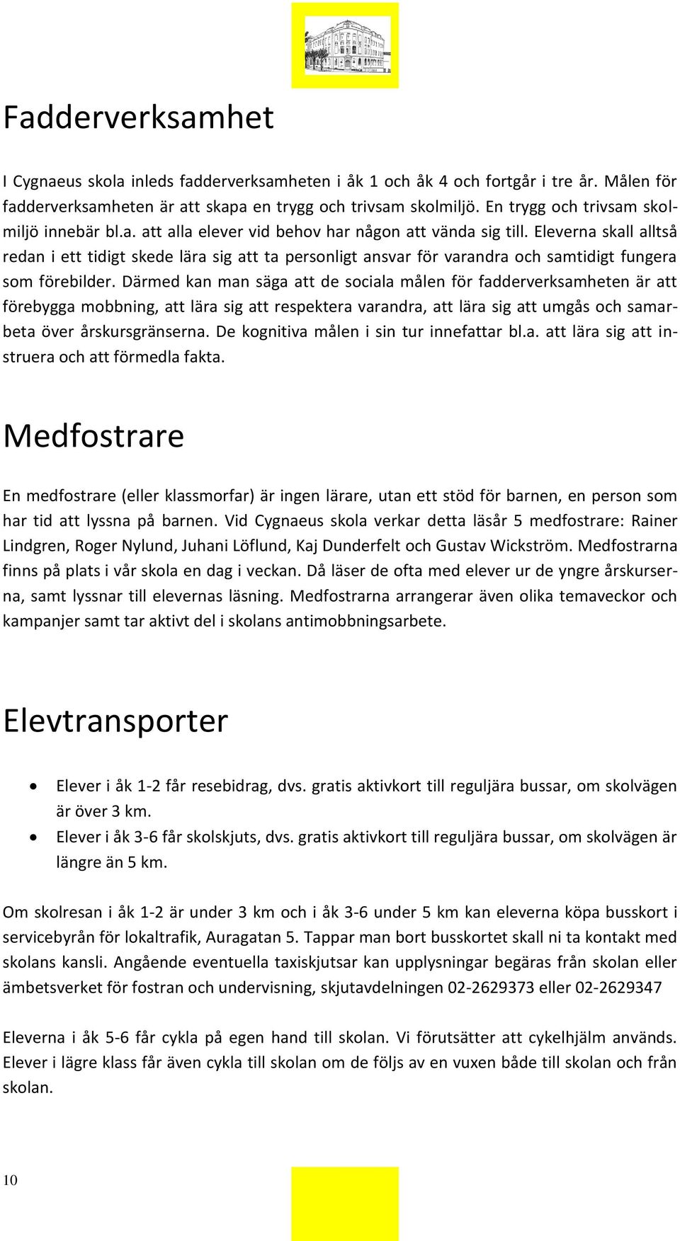 Eleverna skall alltså redan i ett tidigt skede lära sig att ta personligt ansvar för varandra och samtidigt fungera som förebilder.