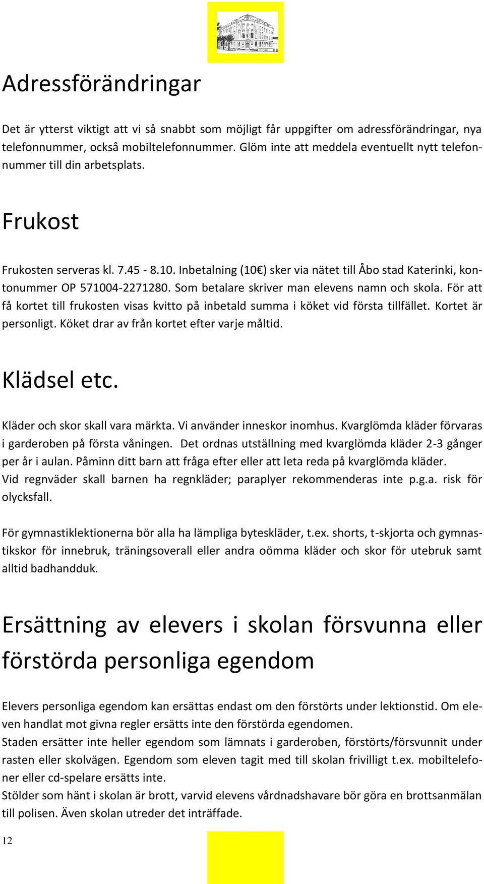 Inbetalning (10 ) sker via nätet till Åbo stad Katerinki, kontonummer OP 571004-2271280. Som betalare skriver man elevens namn och skola.