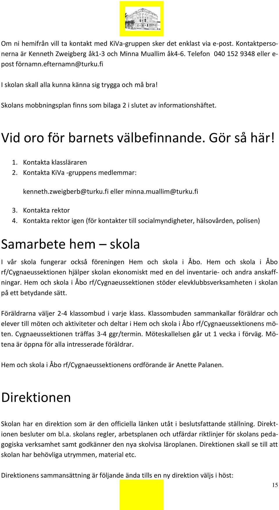 Kontakta klassläraren 2. Kontakta KiVa -gruppens medlemmar: kenneth.zweigberb@turku.fi eller minna.muallim@turku.fi 3. Kontakta rektor 4.