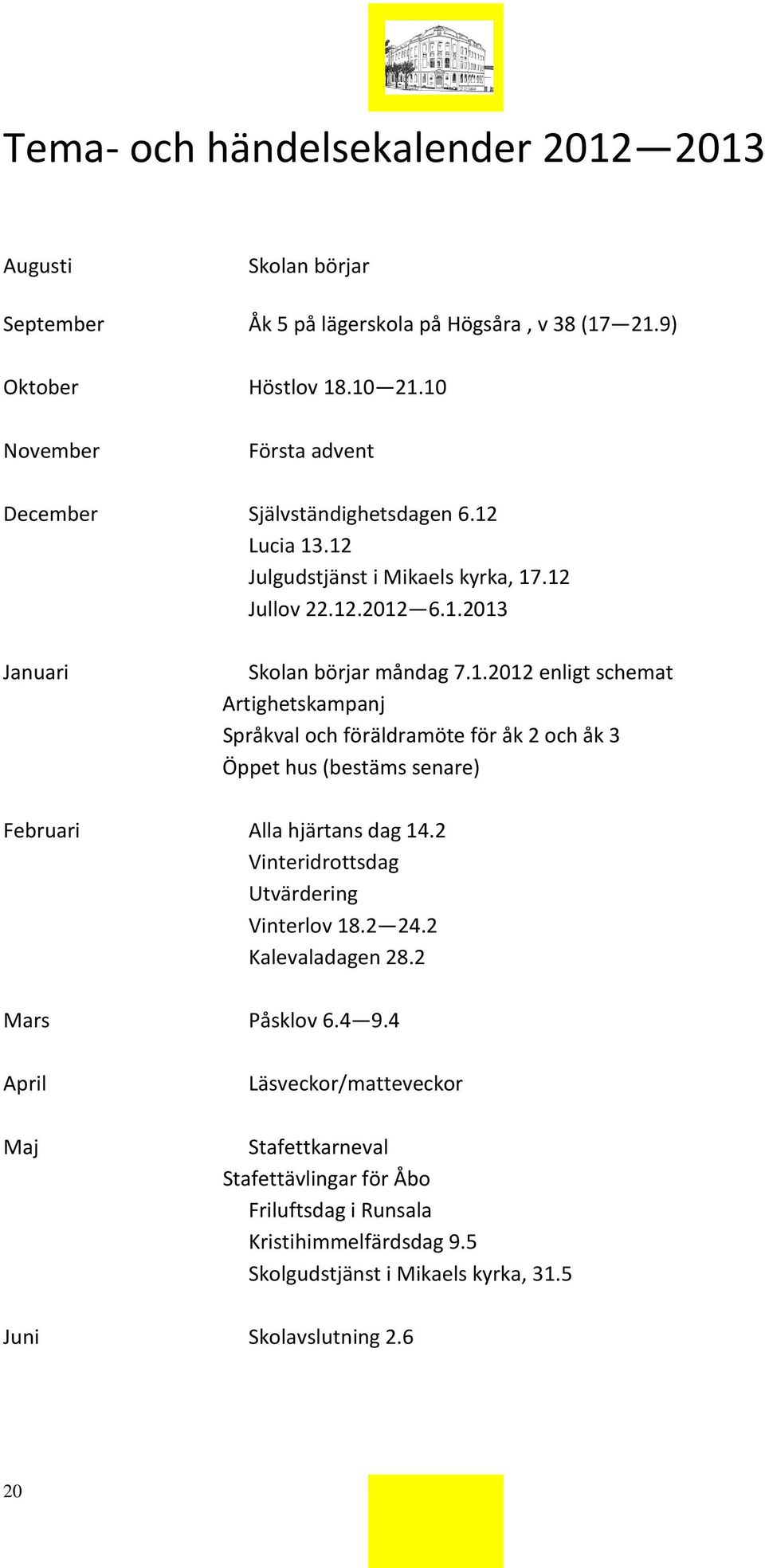 2 Vinteridrottsdag Utvärdering Vinterlov 18.2 24.2 Kalevaladagen 28.2 Mars April Maj Påsklov 6.4 9.