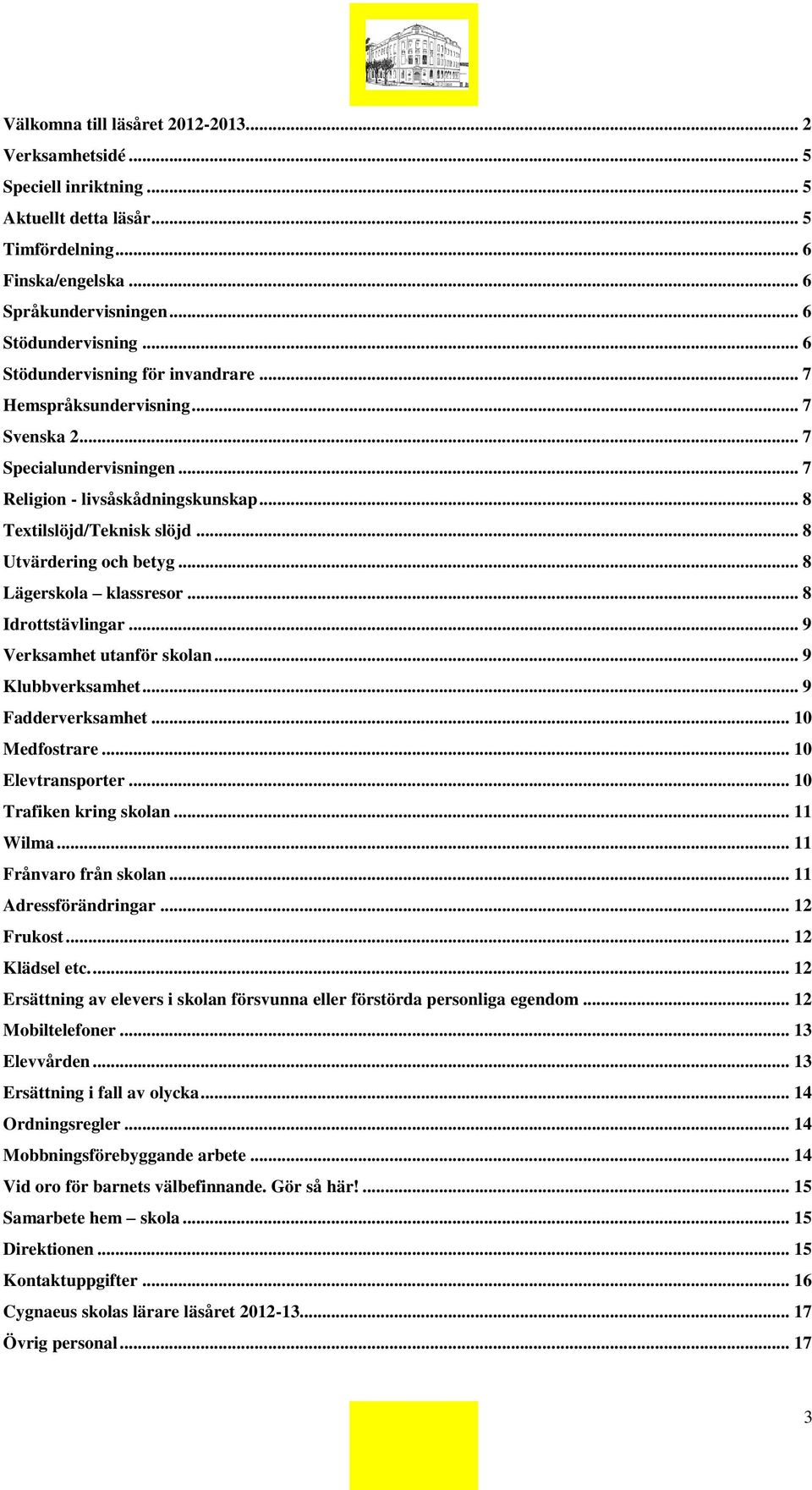 .. 8 Lägerskola klassresor... 8 Idrottstävlingar... 9 Verksamhet utanför skolan... 9 Klubbverksamhet... 9 Fadderverksamhet... 10 Medfostrare... 10 Elevtransporter... 10 Trafiken kring skolan.