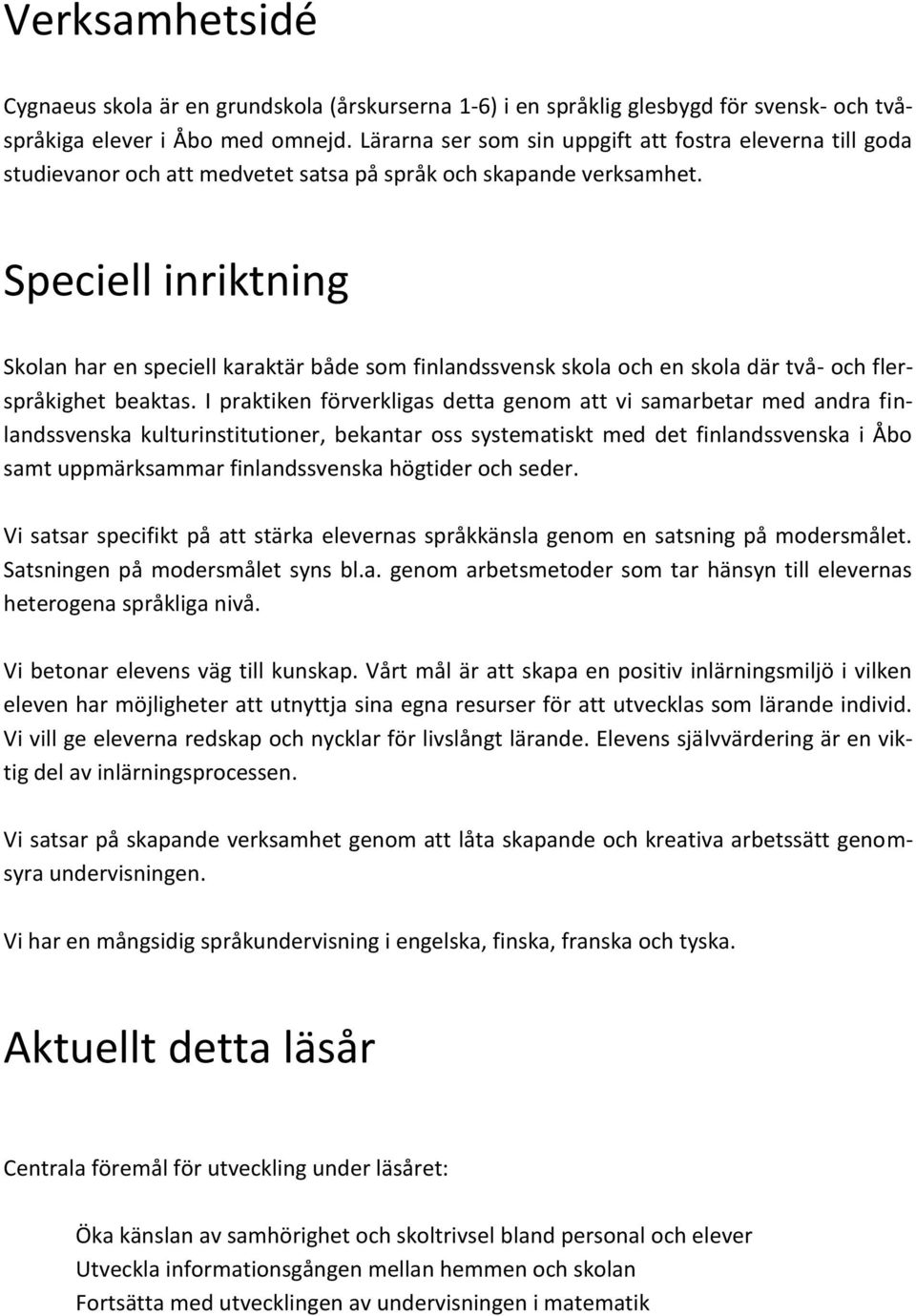 Speciell inriktning Skolan har en speciell karaktär både som finlandssvensk skola och en skola där två- och flerspråkighet beaktas.