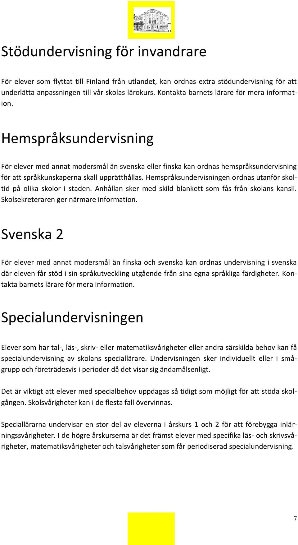 Hemspråksundervisning För elever med annat modersmål än svenska eller finska kan ordnas hemspråksundervisning för att språkkunskaperna skall upprätthållas.