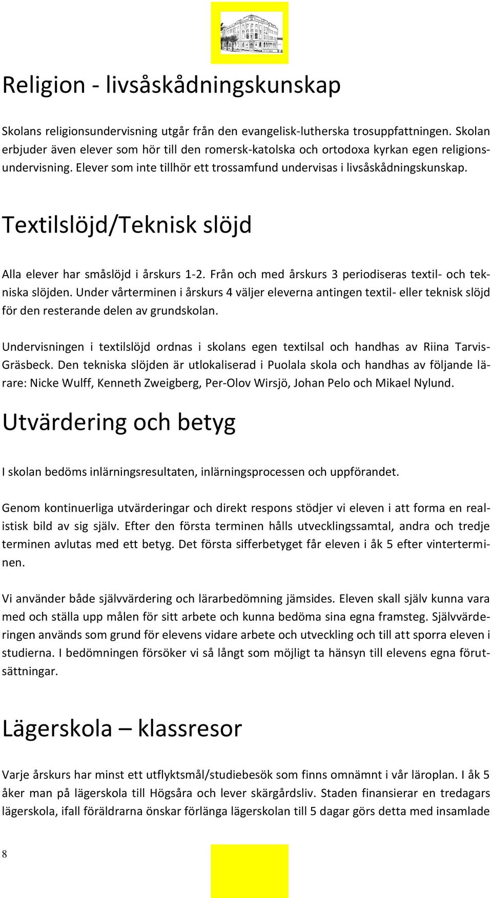 Textilslöjd/Teknisk slöjd Alla elever har småslöjd i årskurs 1-2. Från och med årskurs 3 periodiseras textil- och tekniska slöjden.