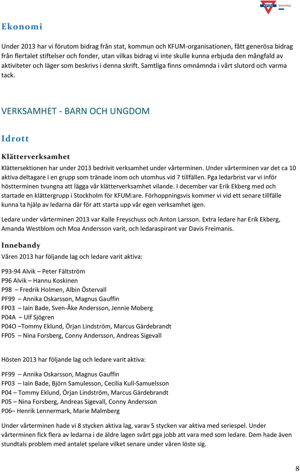 VERKSAMHET - BARN OCH UNGDOM Idrott Klätterverksamhet Klättersektionen har under 2013 bedrivit verksamhet under vårterminen.