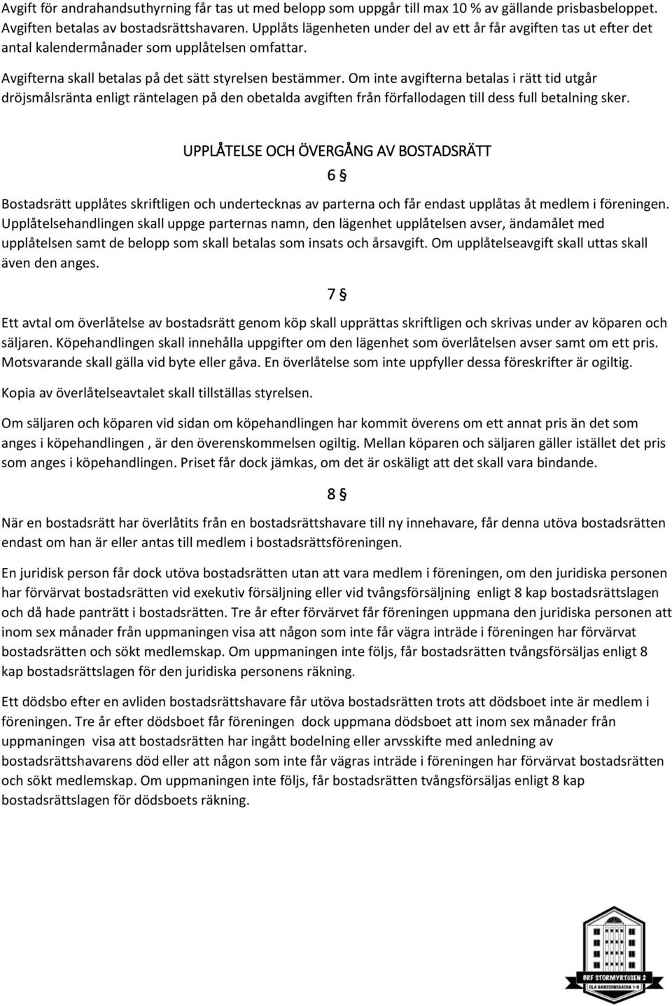 Om inte avgifterna betalas i rätt tid utgår dröjsmålsränta enligt räntelagen på den obetalda avgiften från förfallodagen till dess full betalning sker.