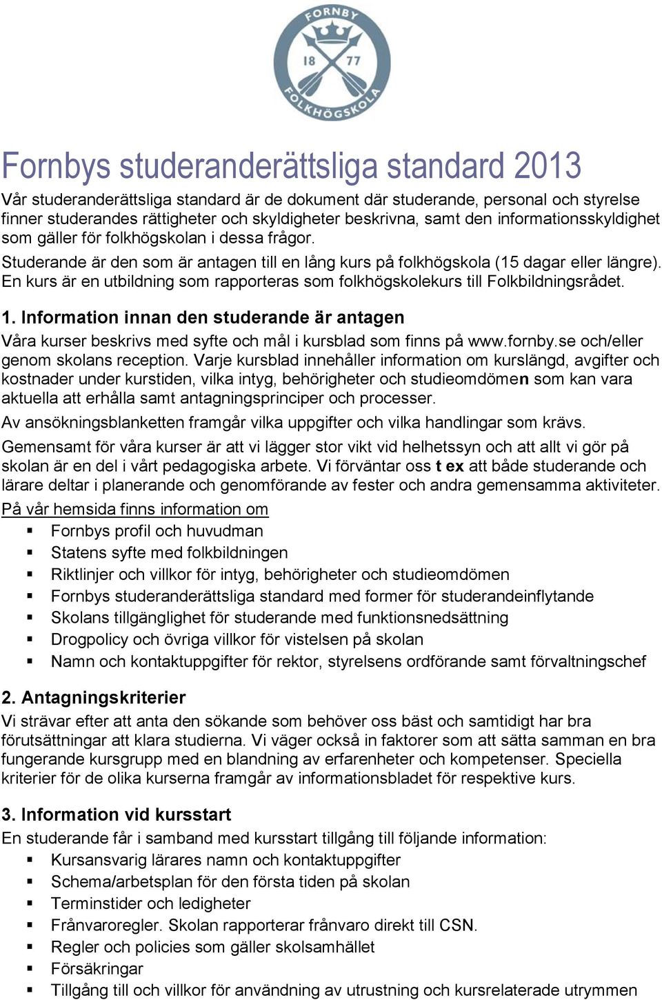 En kurs är en utbildning som rapporteras som folkhögskolekurs till Folkbildningsrådet. 1.