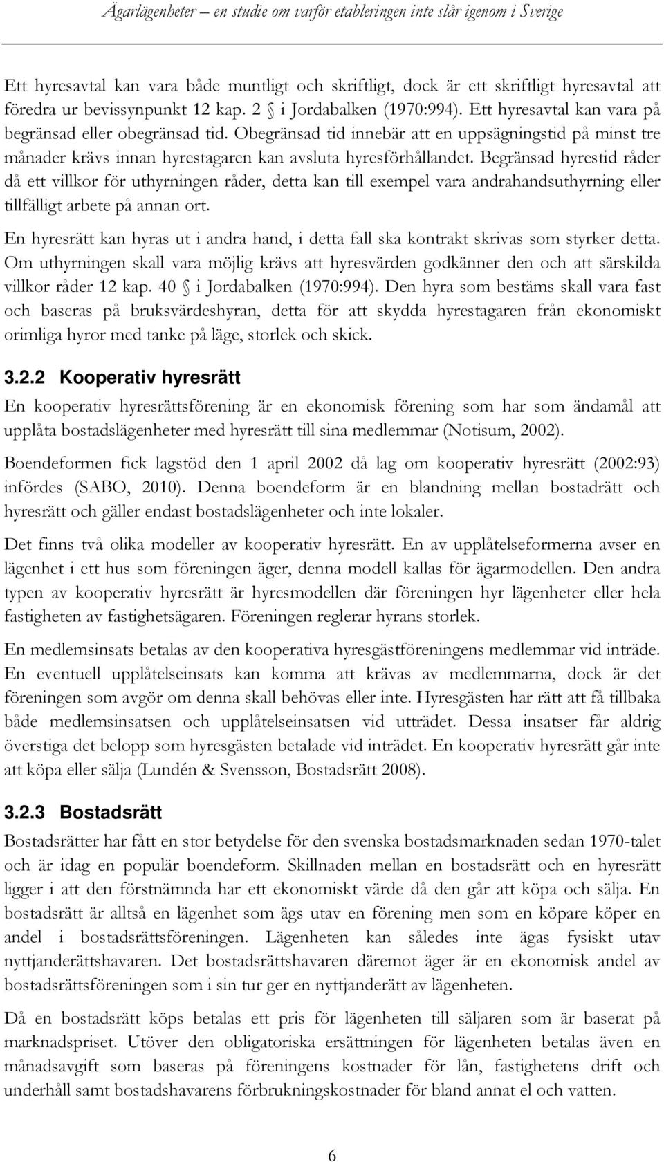 Begränsad hyrestid råder då ett villkor för uthyrningen råder, detta kan till exempel vara andrahandsuthyrning eller tillfälligt arbete på annan ort.