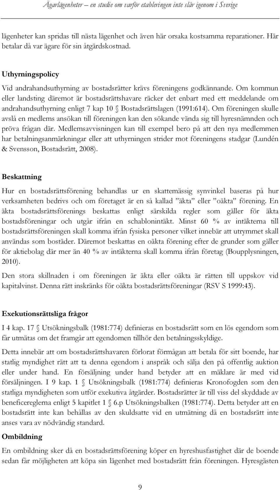 Om kommun eller landsting däremot är bostadsrättshavare räcker det enbart med ett meddelande om andrahandsuthyrning enligt 7 kap 10 Bostadsrättslagen (1991:614).