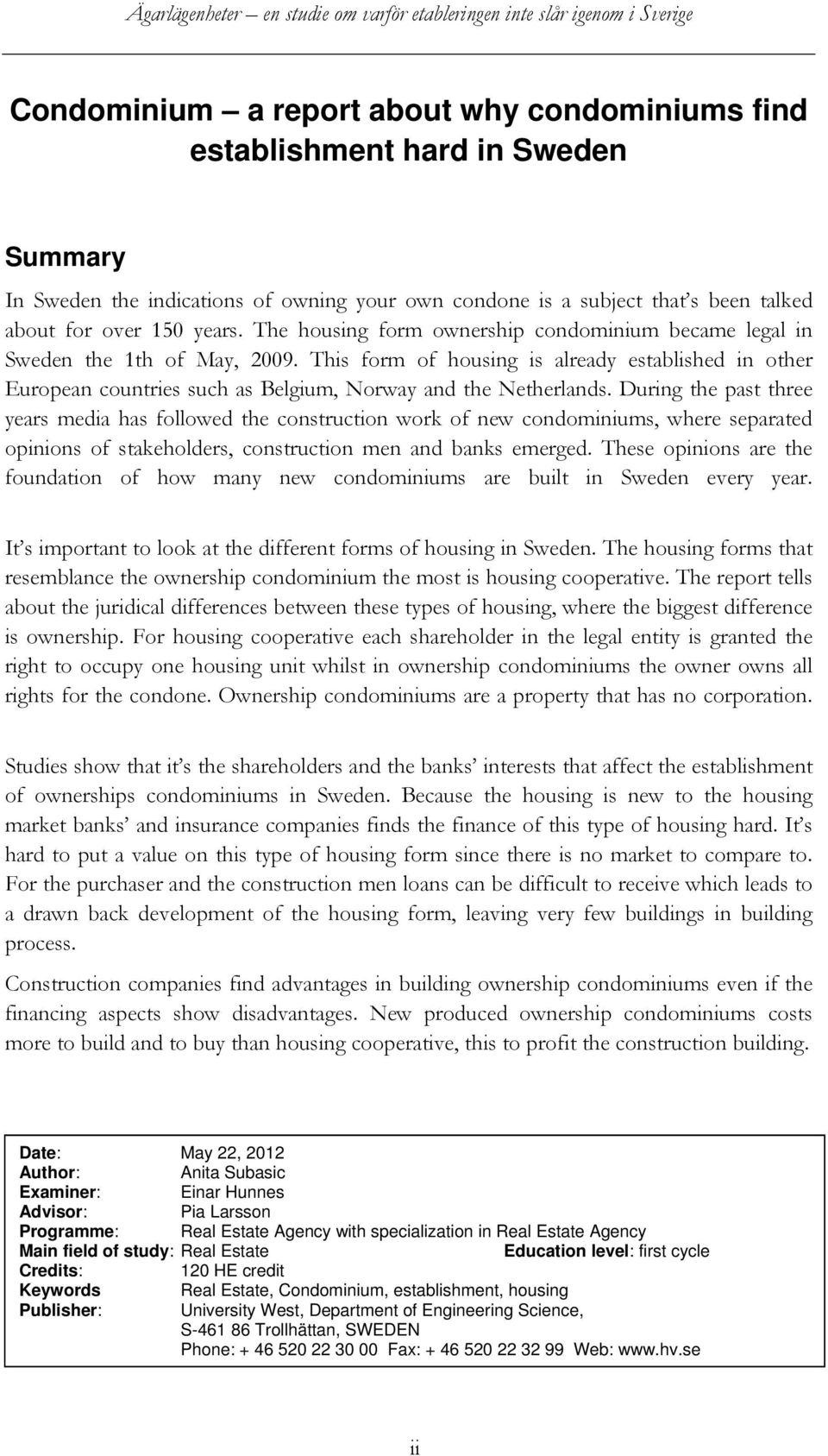 During the past three years media has followed the construction work of new condominiums, where separated opinions of stakeholders, construction men and banks emerged.