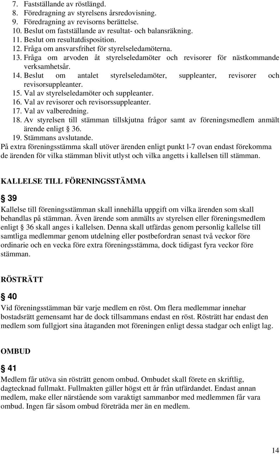 Beslut om antalet styrelseledamöter, suppleanter, revisorer och revisorsuppleanter. 15. Val av styrelseledamöter och suppleanter. 16. Val av revisorer och revisorssuppleanter. 17. Val av valberedning.