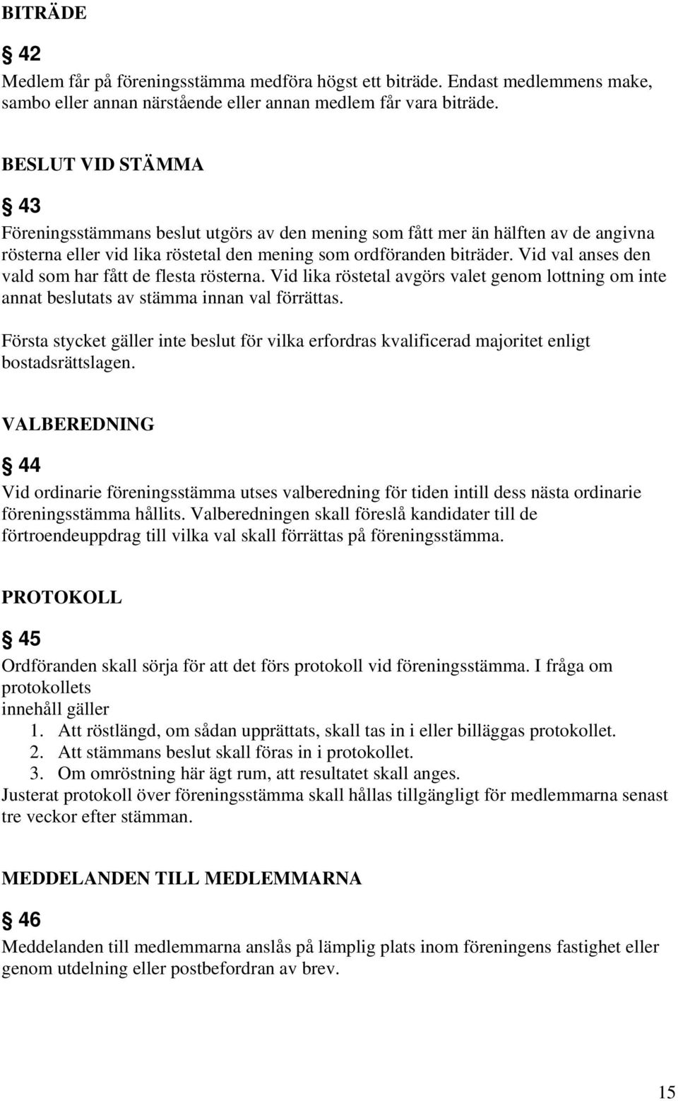 Vid val anses den vald som har fått de flesta rösterna. Vid lika röstetal avgörs valet genom lottning om inte annat beslutats av stämma innan val förrättas.