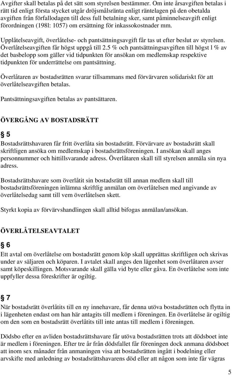 enligt förordningen (198l: 1057) om ersättning för inkassokostnader mm. Upplåtelseavgift, överlåtelse- och pantsättningsavgift får tas ut efter beslut av styrelsen.