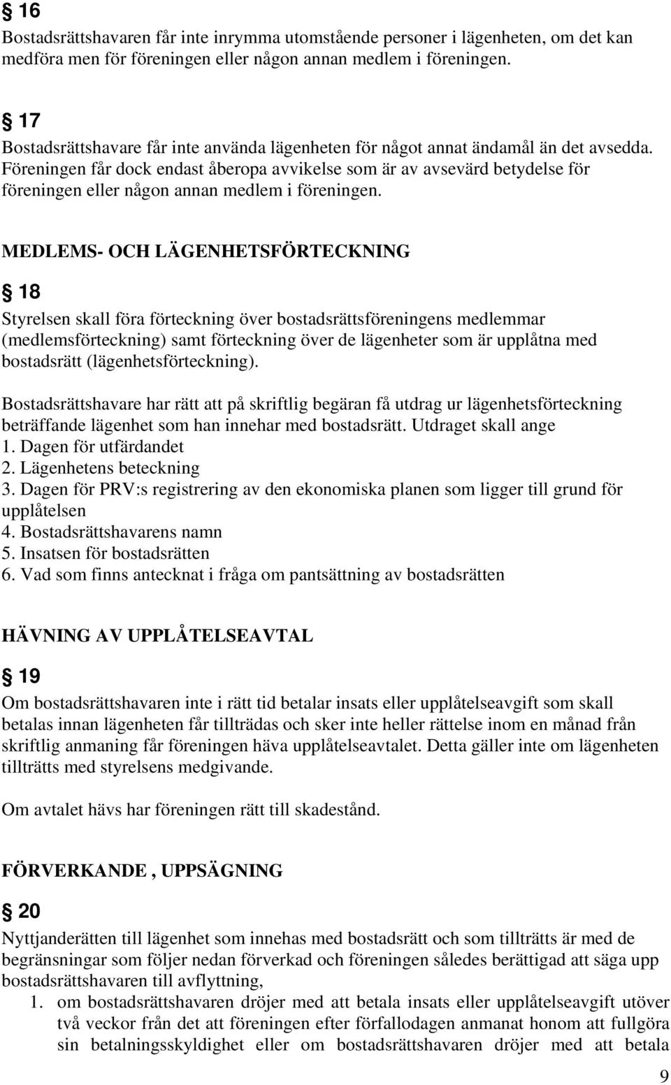 Föreningen får dock endast åberopa avvikelse som är av avsevärd betydelse för föreningen eller någon annan medlem i föreningen.