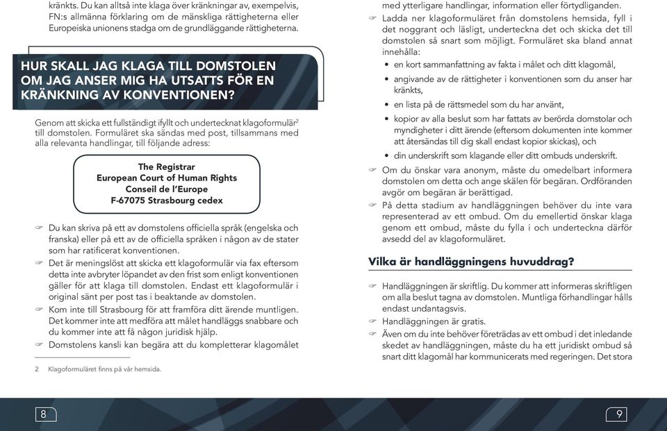 Formuläret ska sändas med post, tillsammans med alla relevanta handlingar, till följande adress: The Registrar European Court of Human Rights Conseil de l Europe F-67075 Strasbourg cedex Du kan