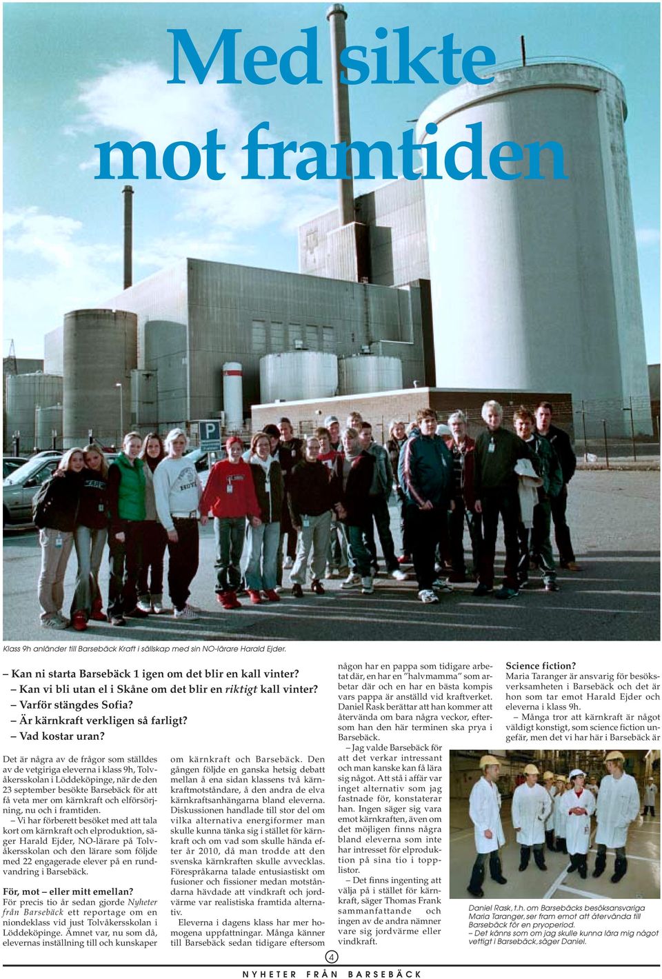Det är några av de frågor som ställdes av de vetgiriga eleverna i klass 9h, Tolvåkersskolan i Löddeköpinge, när de den 23 september besökte Barsebäck för att få veta mer om kärnkraft och