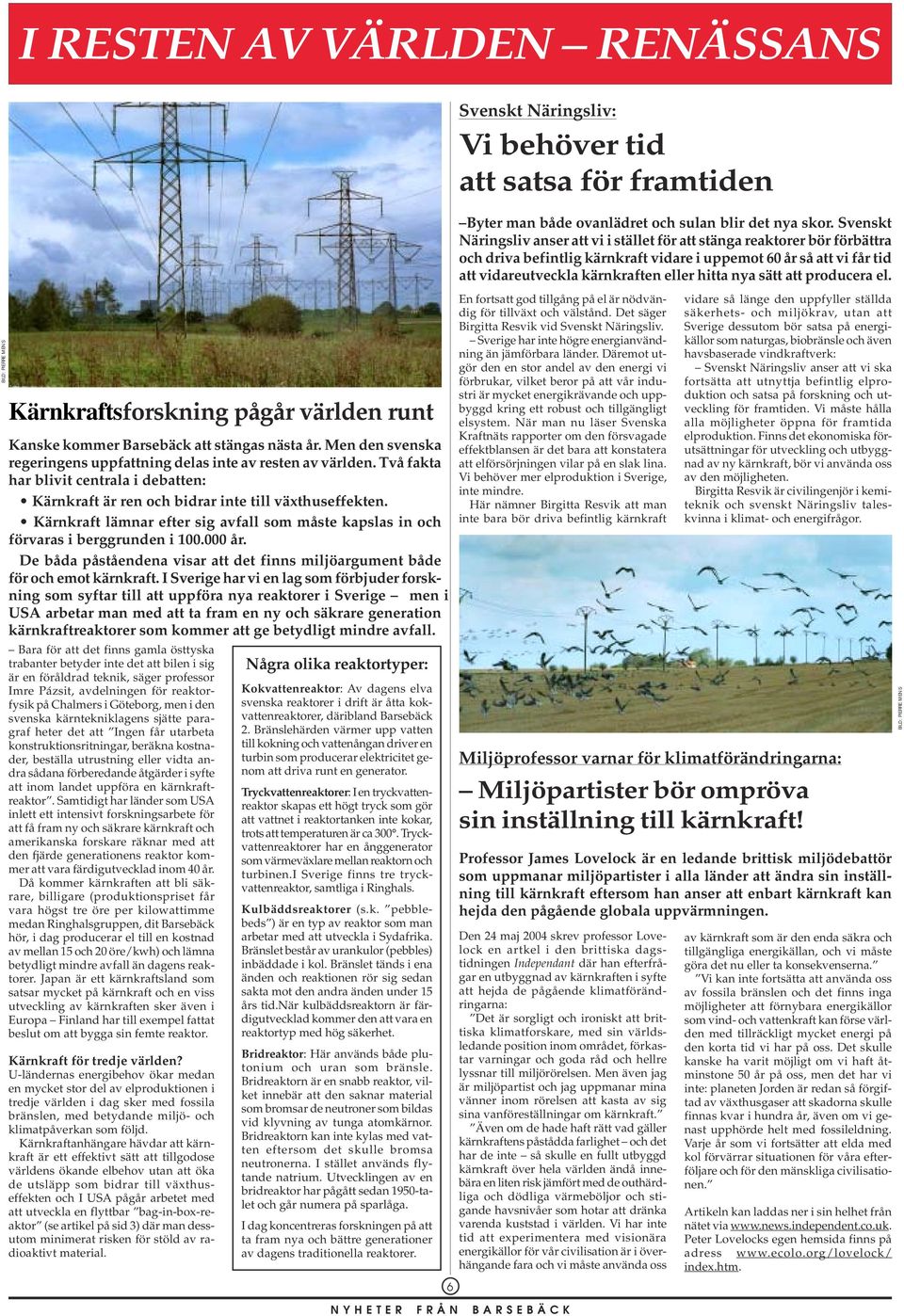 Kärnkraft lämnar efter sig avfall som måste kapslas in och förvaras i berggrunden i 100.000 år. De båda påståendena visar att det finns miljöargument både för och emot kärnkraft.