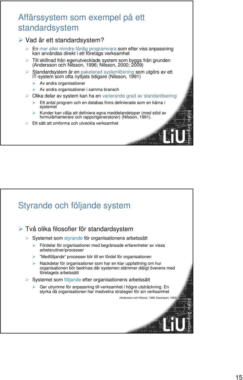 1996; Nilsson, 2000; 2009) Standardsystem är en paketerad systemlösning som utgörs av ett IT-system som ofta nyttjats tidigare (Nilsson, 1991) Av andra organisationer Av andra organisationer i samma