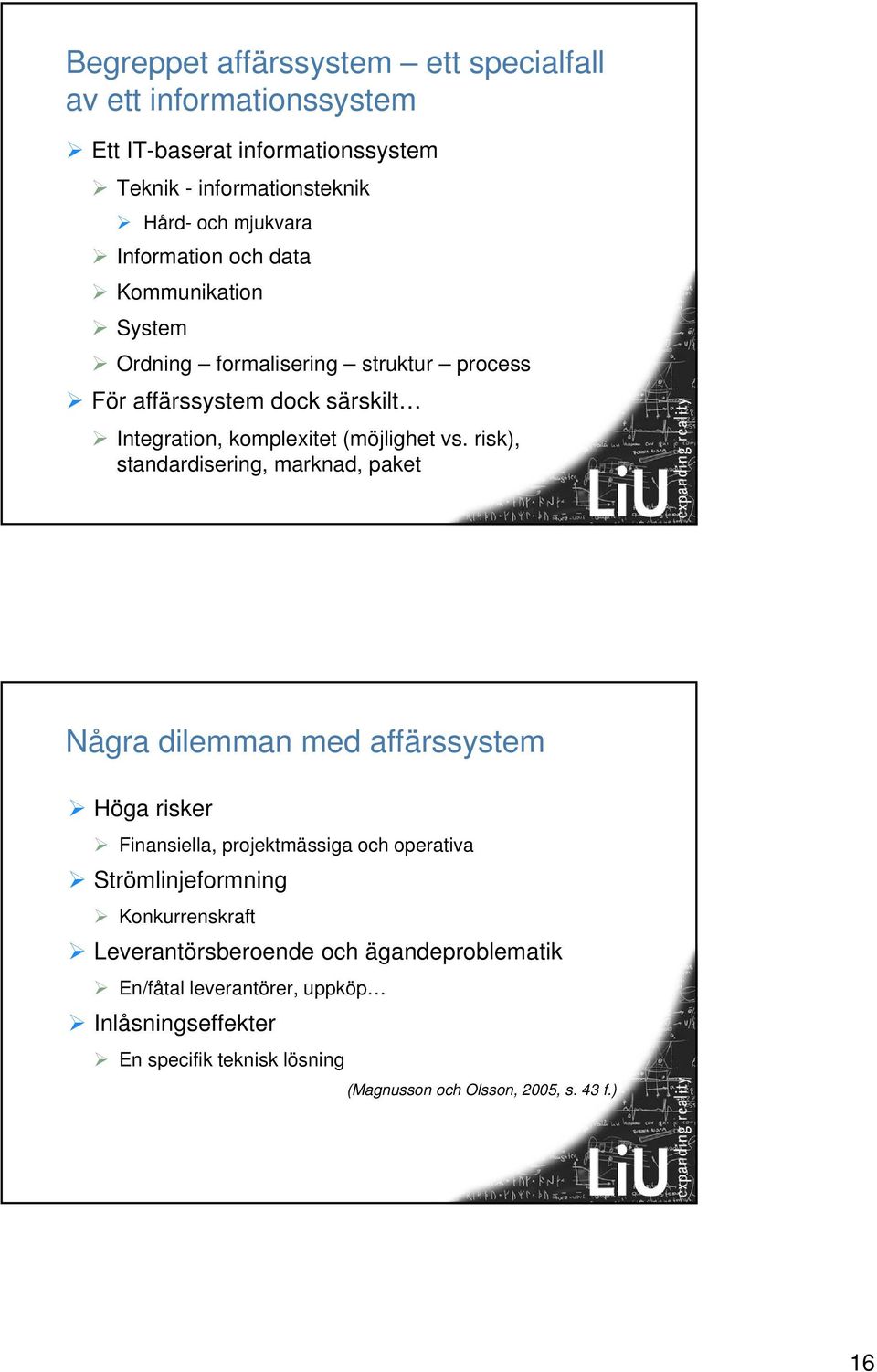 risk), standardisering, marknad, paket Några dilemman med affärssystem Höga risker Finansiella, projektmässiga och operativa Strömlinjeformning