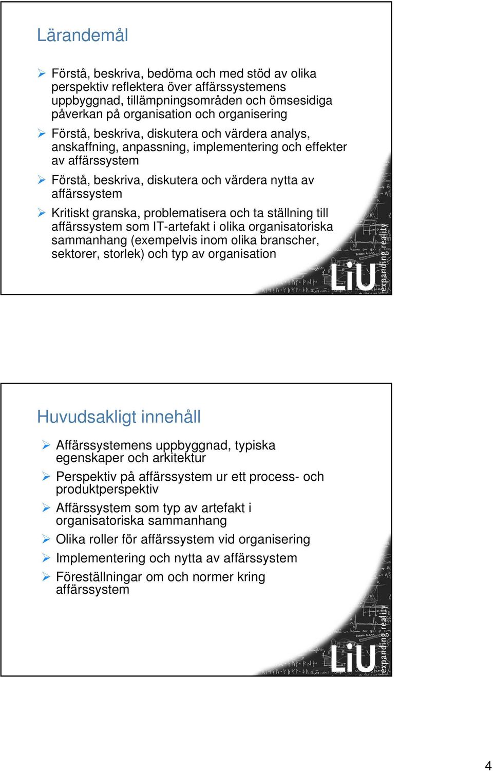 problematisera och ta ställning till affärssystem som IT-artefakt i olika organisatoriska sammanhang (exempelvis inom olika branscher, sektorer, storlek) och typ av organisation Huvudsakligt innehåll