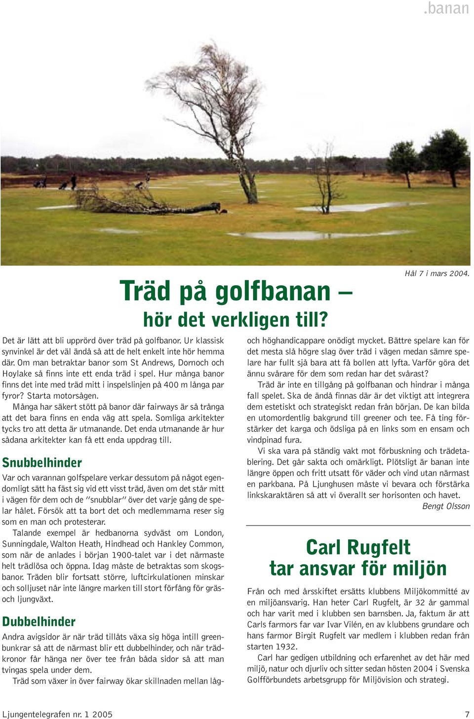 Många har säkert stött på banor där fairways är så trånga att det bara finns en enda väg att spela. Somliga arkitekter tycks tro att detta är utmanande.