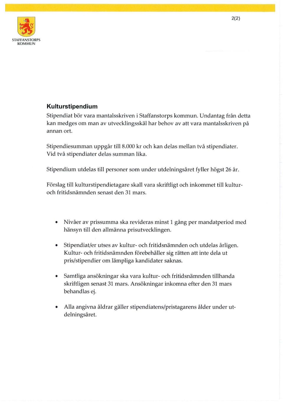 Vid två stipendiater delas summan lika. Stipendium utdelas till personer som under utdelningsåret fyller högst 26 år.