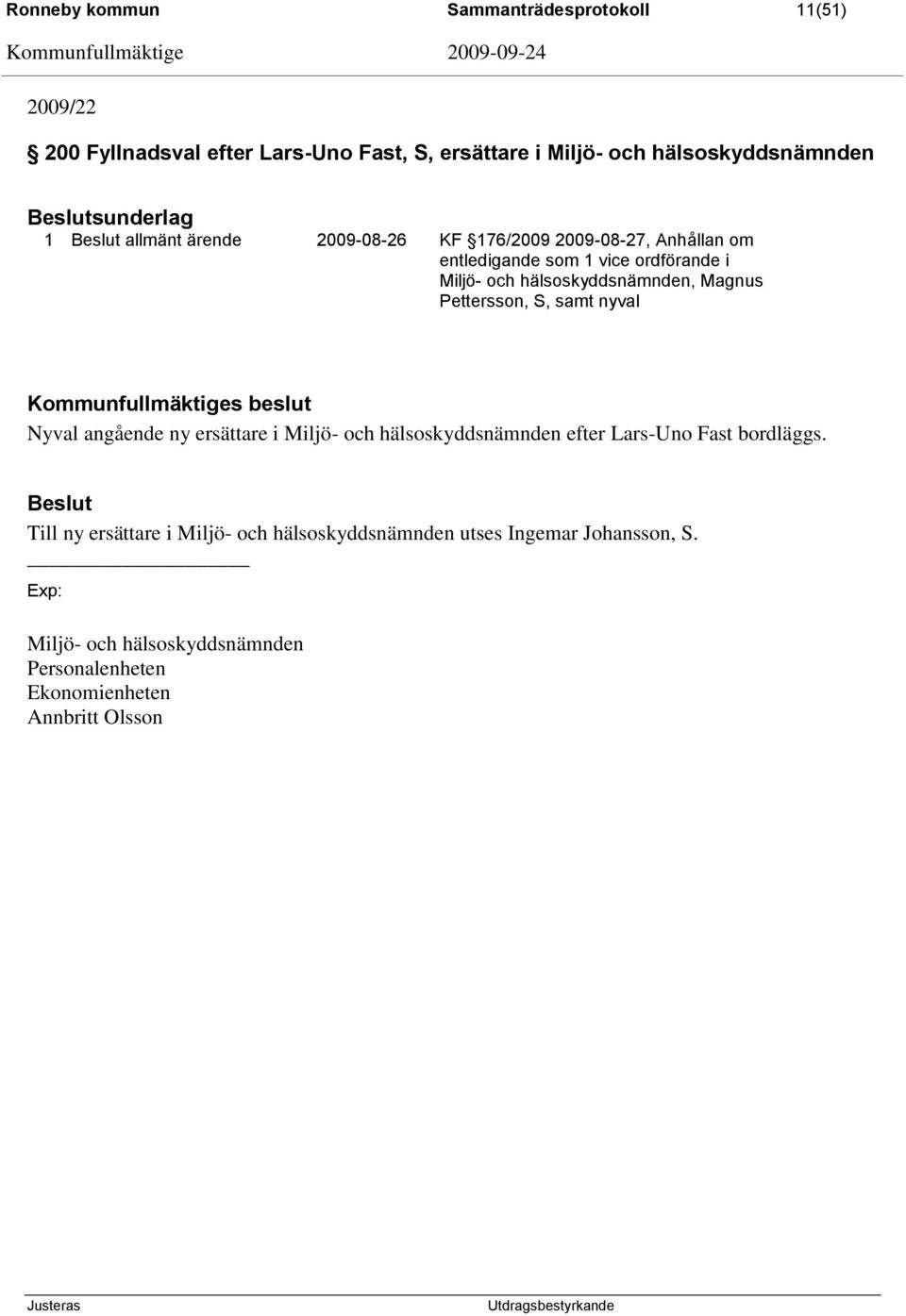 Pettersson, S, samt nyval Kommunfullmäktiges beslut Nyval angående ny ersättare i Miljö- och hälsoskyddsnämnden efter Lars-Uno Fast bordläggs.