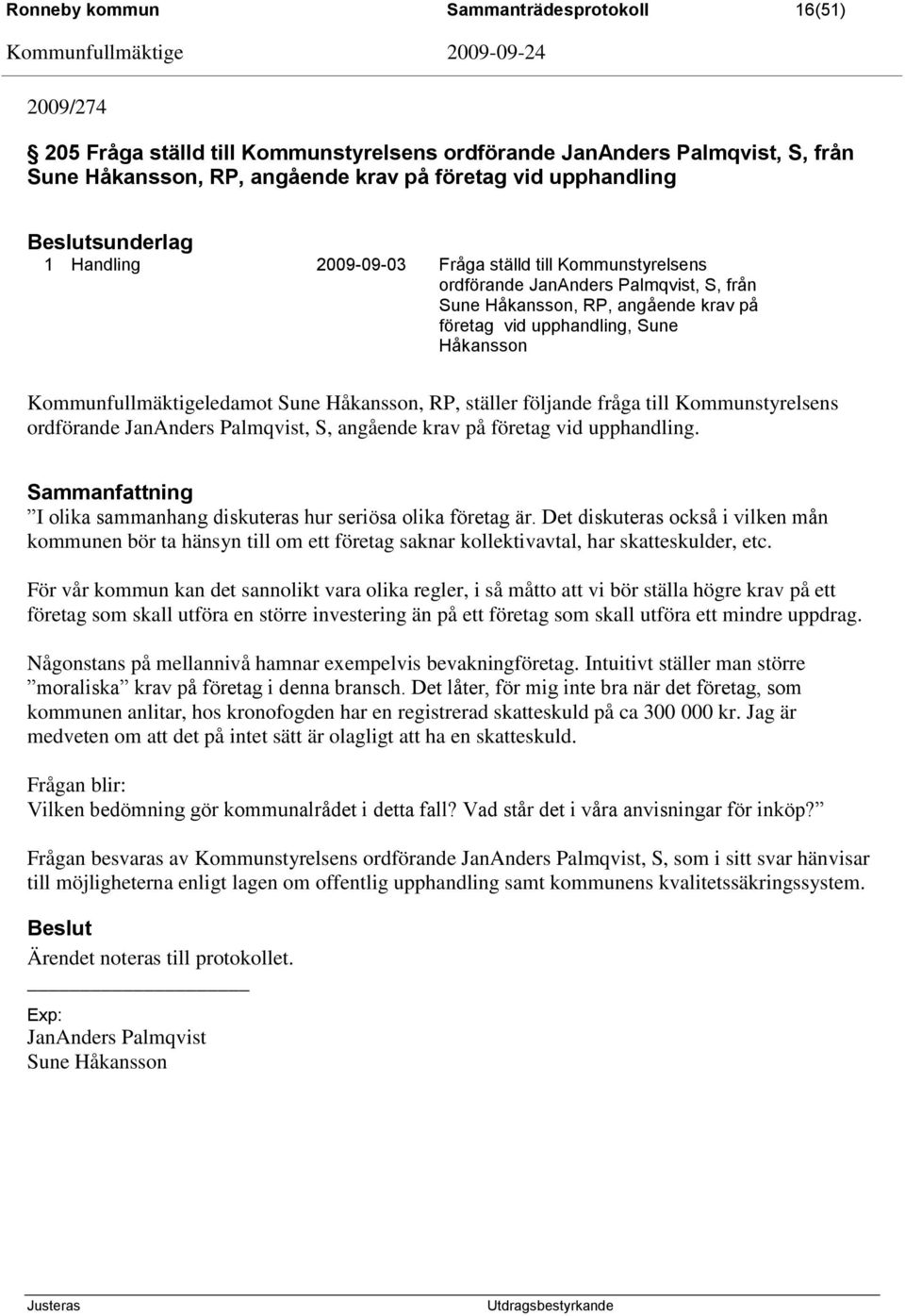 Kommunfullmäktigeledamot Sune Håkansson, RP, ställer följande fråga till Kommunstyrelsens ordförande JanAnders Palmqvist, S, angående krav på företag vid upphandling.