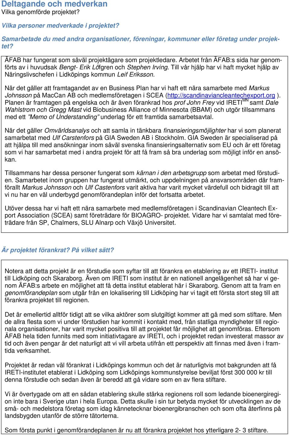 Till vår hjälp har vi haft mycket hjälp av Näringslivschefen i Lidköpings kommun Leif Eriksson.