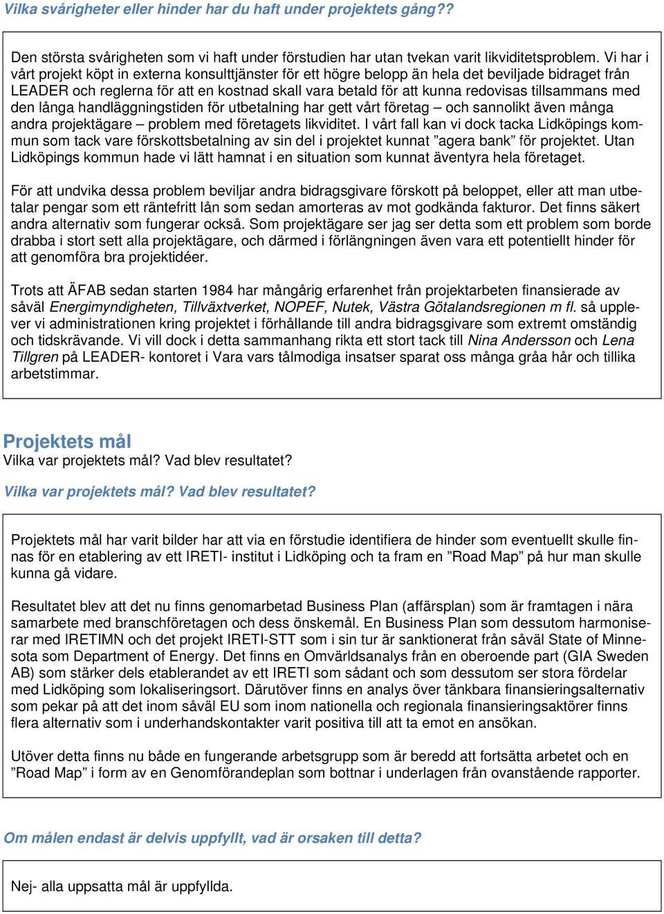 tillsammans med den långa handläggningstiden för utbetalning har gett vårt företag och sannolikt även många andra projektägare problem med företagets likviditet.