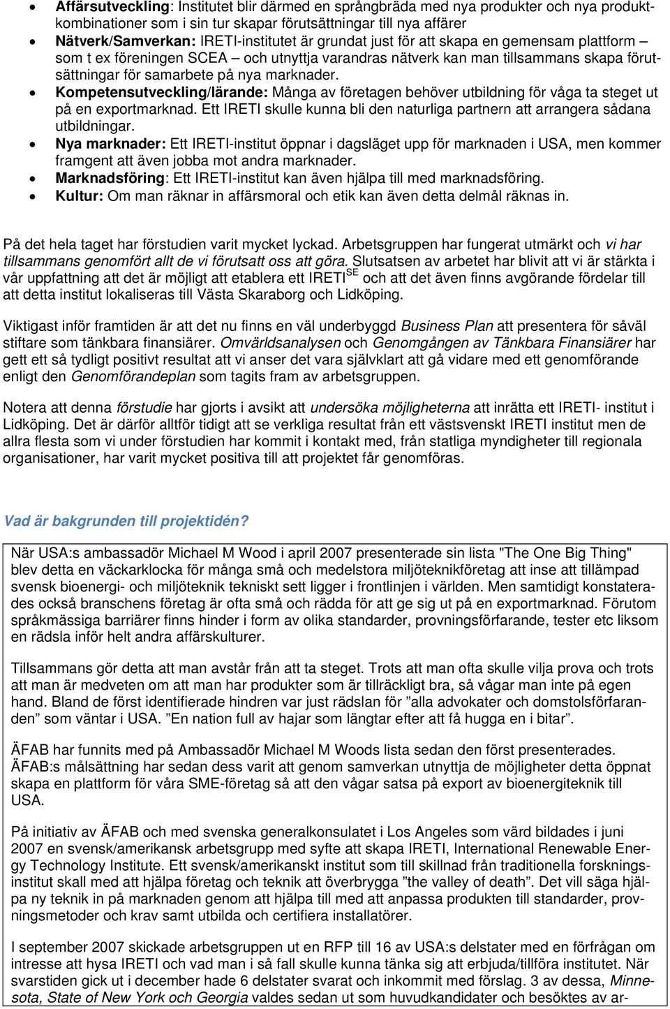 Kompetensutveckling/lärande: Många av företagen behöver utbildning för våga ta steget ut på en exportmarknad. Ett IRETI skulle kunna bli den naturliga partnern att arrangera sådana utbildningar.