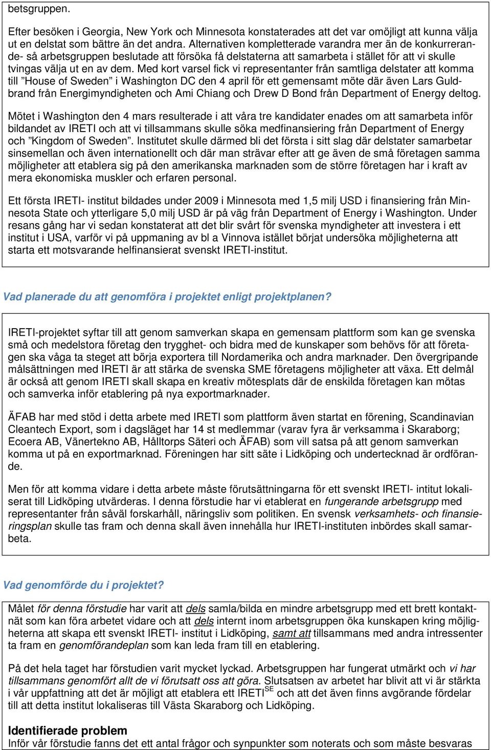 Med kort varsel fick vi representanter från samtliga delstater att komma till House of Sweden i Washington DC den 4 april för ett gemensamt möte där även Lars Guldbrand från Energimyndigheten och Ami