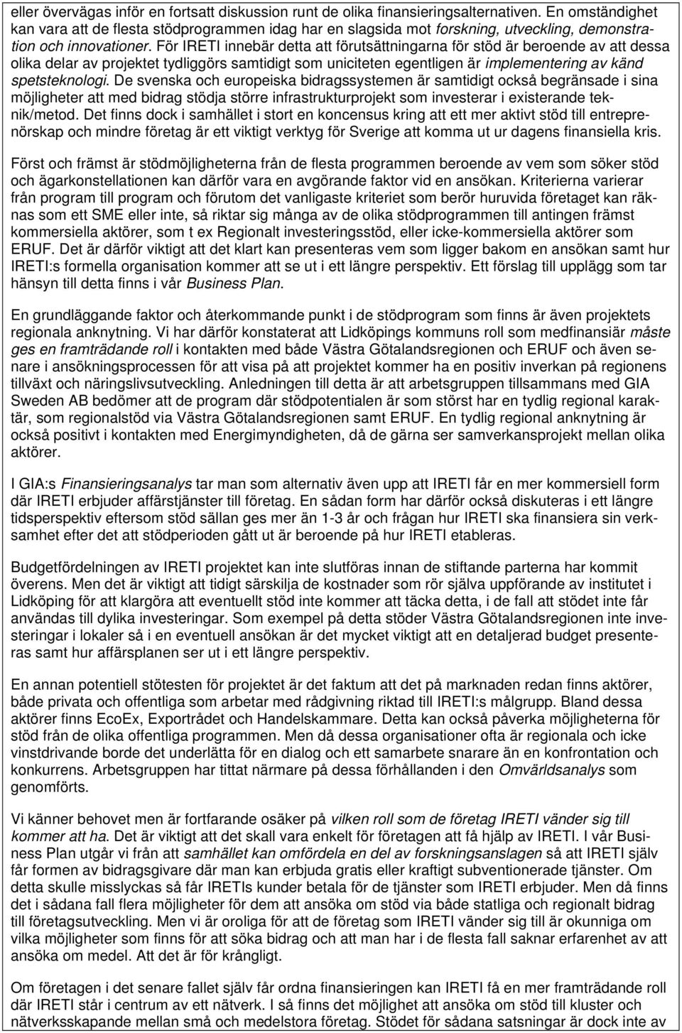 För IRETI innebär detta att förutsättningarna för stöd är beroende av att dessa olika delar av projektet tydliggörs samtidigt som uniciteten egentligen är implementering av känd spetsteknologi.