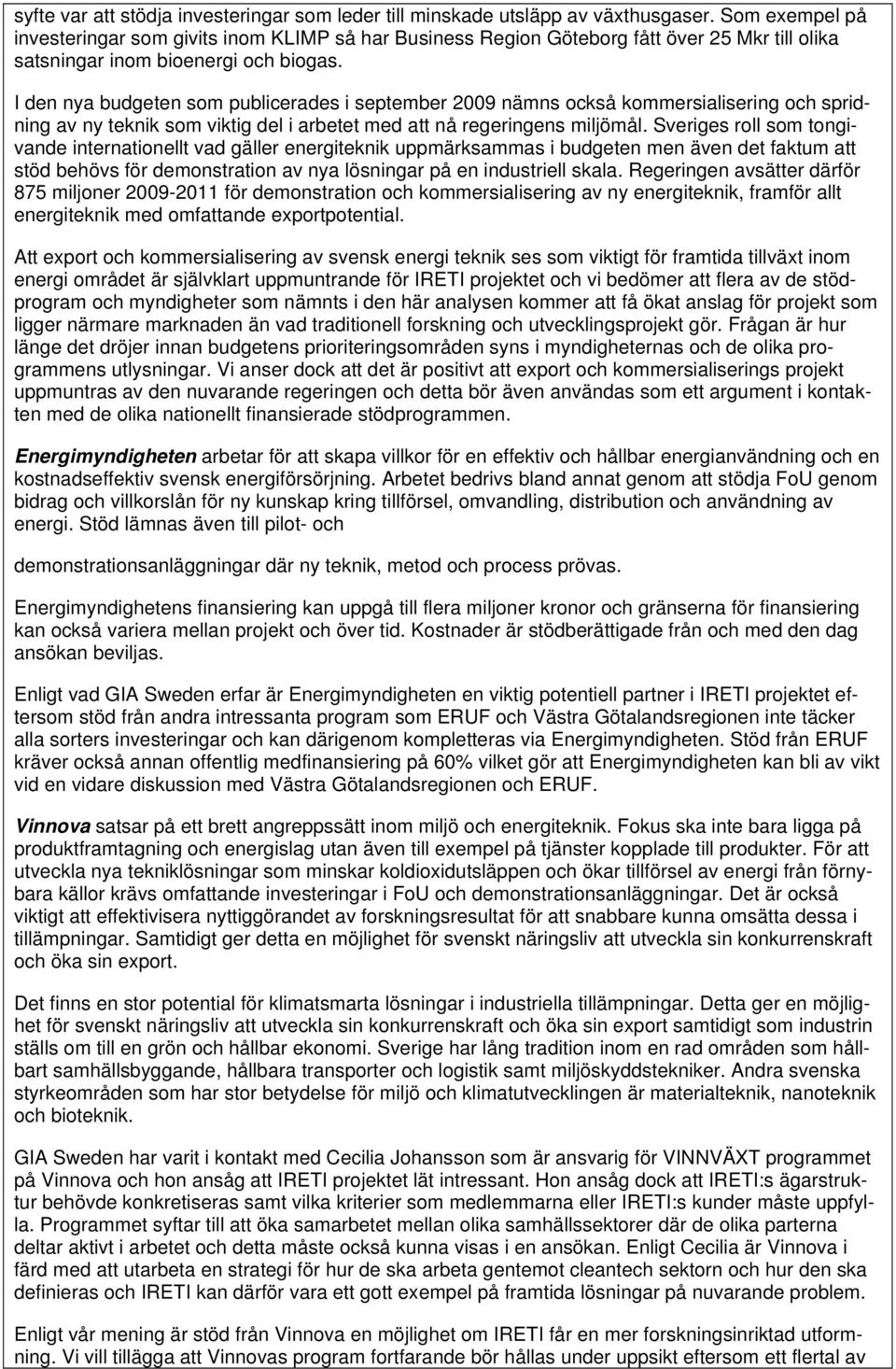 I den nya budgeten som publicerades i september 2009 nämns också kommersialisering och spridning av ny teknik som viktig del i arbetet med att nå regeringens miljömål.