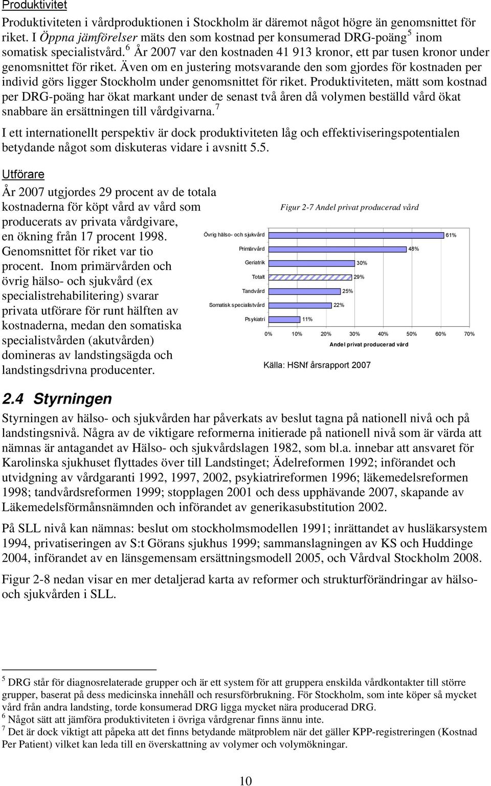 Även om en justering motsvarande den som gjordes för kostnaden per individ görs ligger Stockholm under genomsnittet för riket.