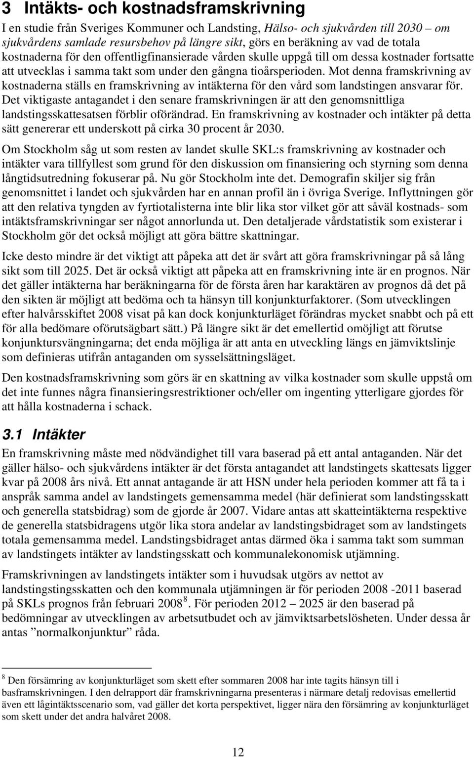 Mot denna framskrivning av kostnaderna ställs en framskrivning av intäkterna för den vård som landstingen ansvarar för.