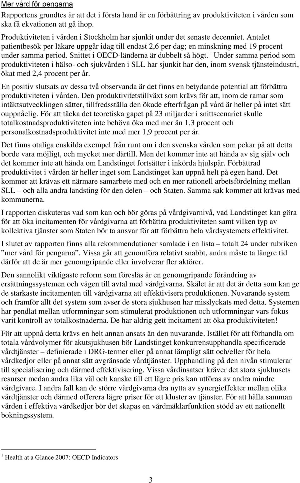 Snittet i OECD-länderna är dubbelt så högt. 1 Under samma period som produktiviteten i hälso- och sjukvården i SLL har sjunkit har den, inom svensk tjänsteindustri, ökat med 2,4 procent per år.