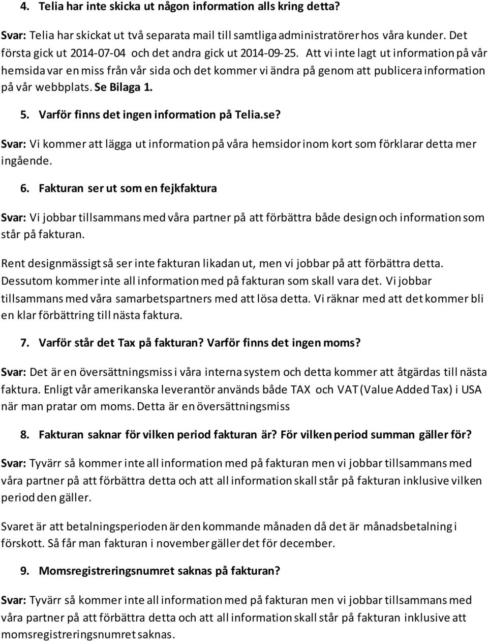 Att vi inte lagt ut information på vår hemsida var en miss från vår sida och det kommer vi ändra på genom att publicera information på vår webbplats. Se Bilaga 1. 5.