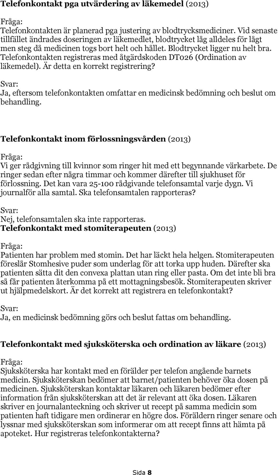 Telefonkontakten registreras med åtgärdskoden DT026 (Ordination av läkemedel). Är detta en korrekt registrering? Ja, eftersom telefonkontakten omfattar en medicinsk bedömning och beslut om behandling.