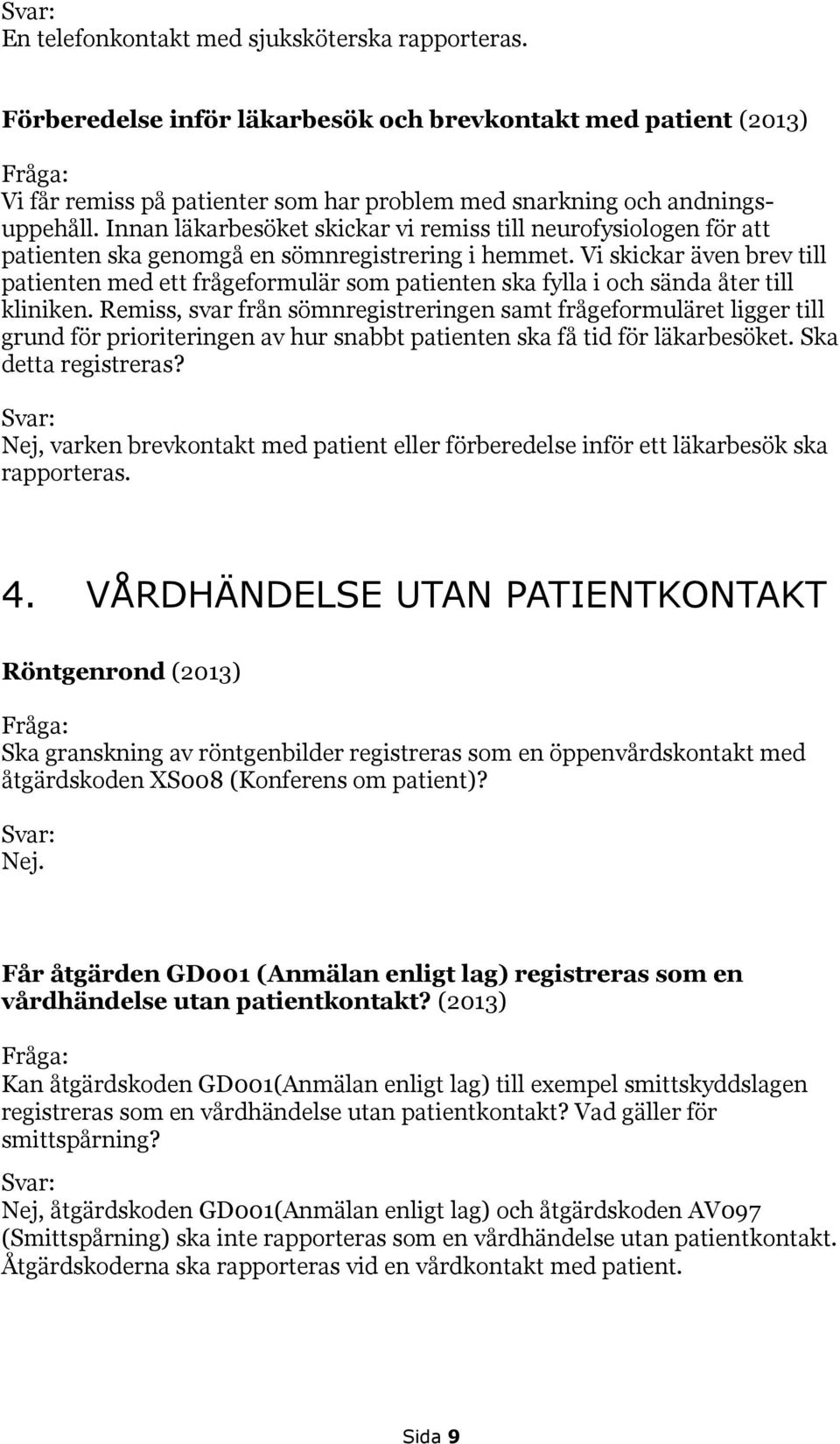 Vi skickar även brev till patienten med ett frågeformulär som patienten ska fylla i och sända åter till kliniken.