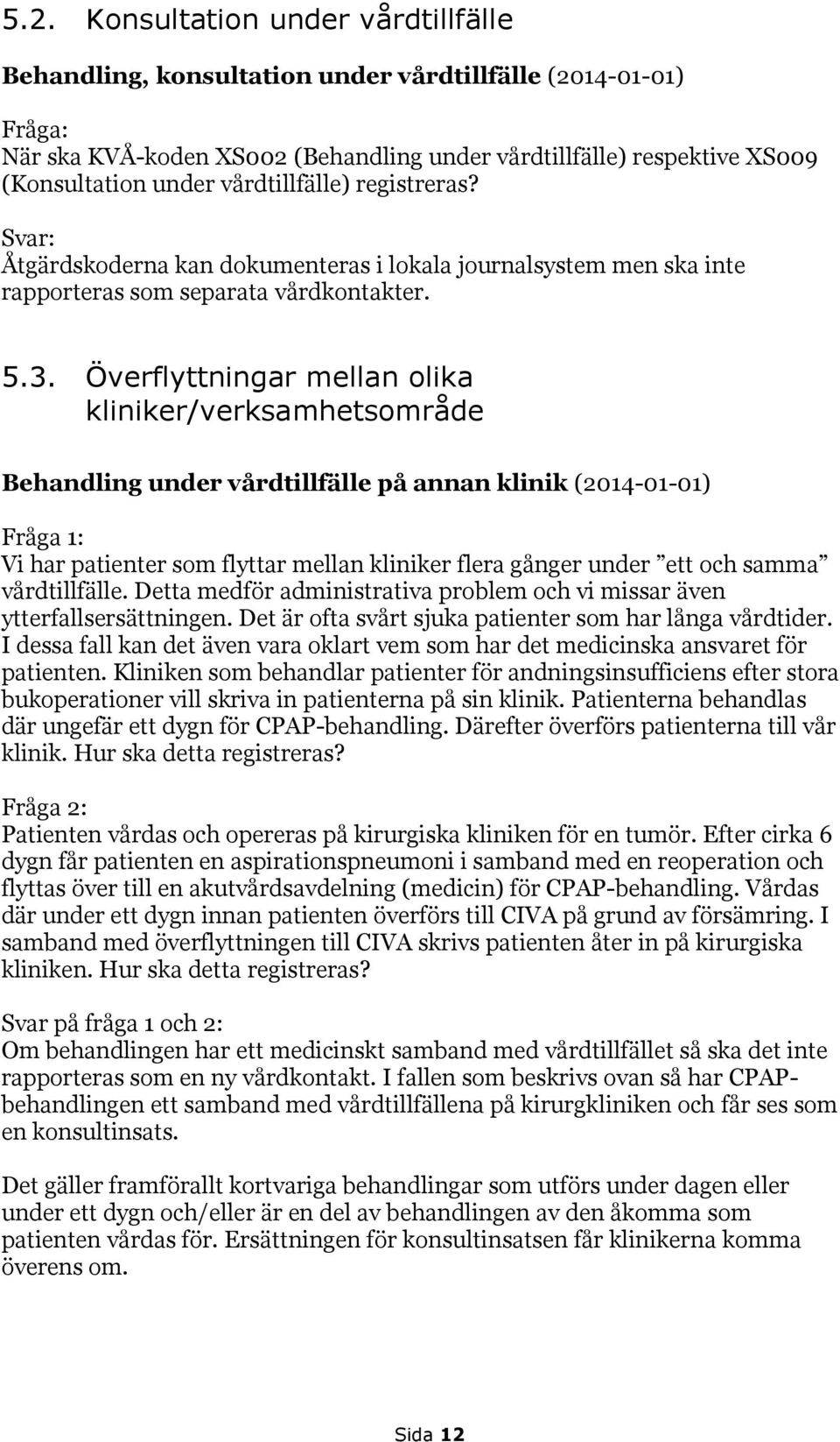 Överflyttningar mellan olika kliniker/verksamhetsområde Behandling under vårdtillfälle på annan klinik (2014-01-01) Fråga 1: Vi har patienter som flyttar mellan kliniker flera gånger under ett och