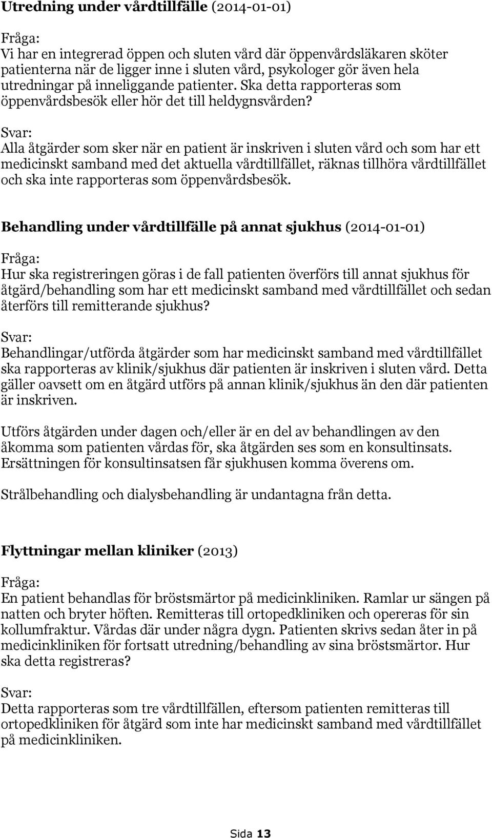 Alla åtgärder som sker när en patient är inskriven i sluten vård och som har ett medicinskt samband med det aktuella vårdtillfället, räknas tillhöra vårdtillfället och ska inte rapporteras som