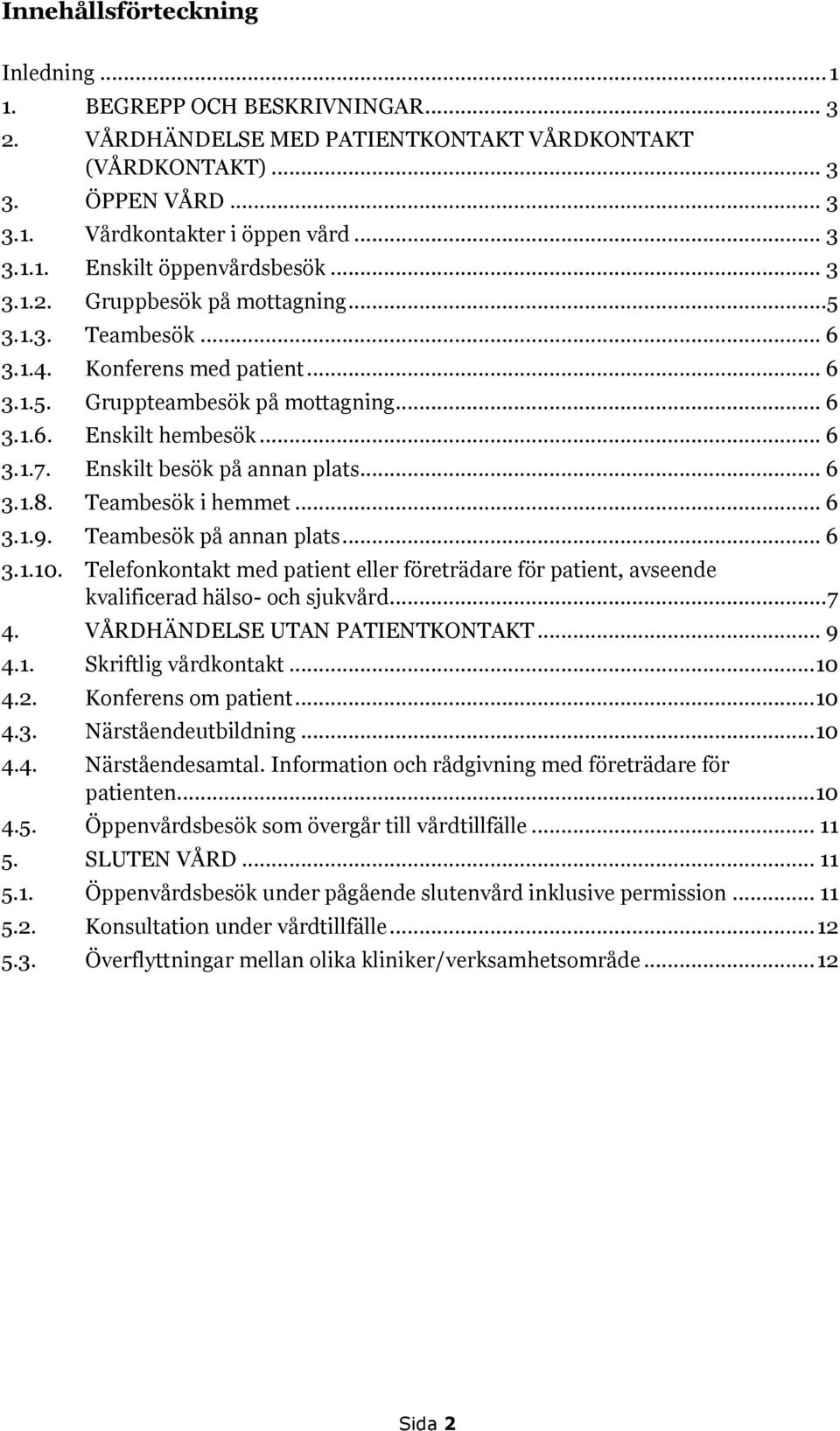 Enskilt besök på annan plats... 6 3.1.8. Teambesök i hemmet... 6 3.1.9. Teambesök på annan plats... 6 3.1.10.