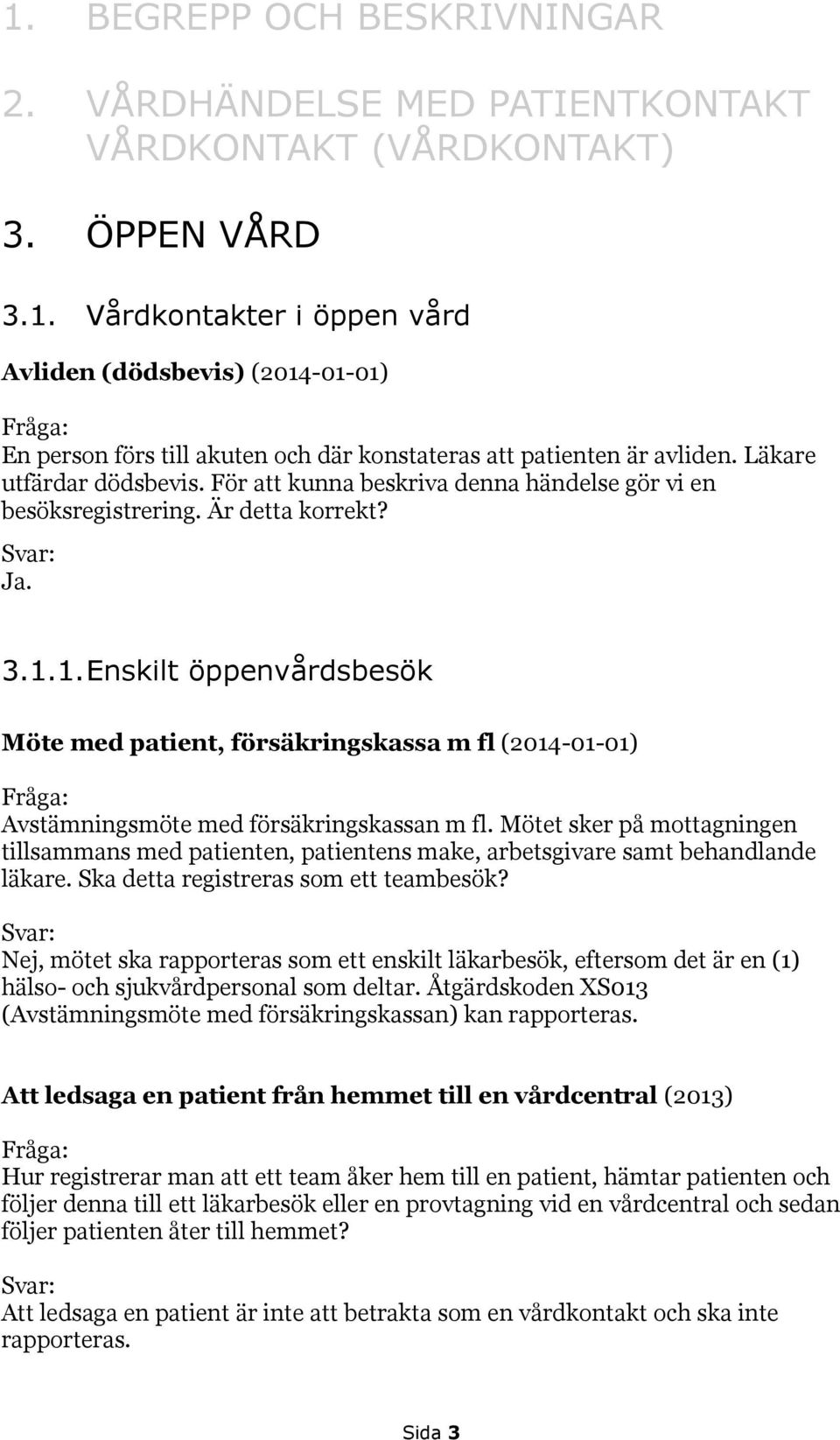 1. Enskilt öppenvårdsbesök Möte med patient, försäkringskassa m fl (2014-01-01) Avstämningsmöte med försäkringskassan m fl.